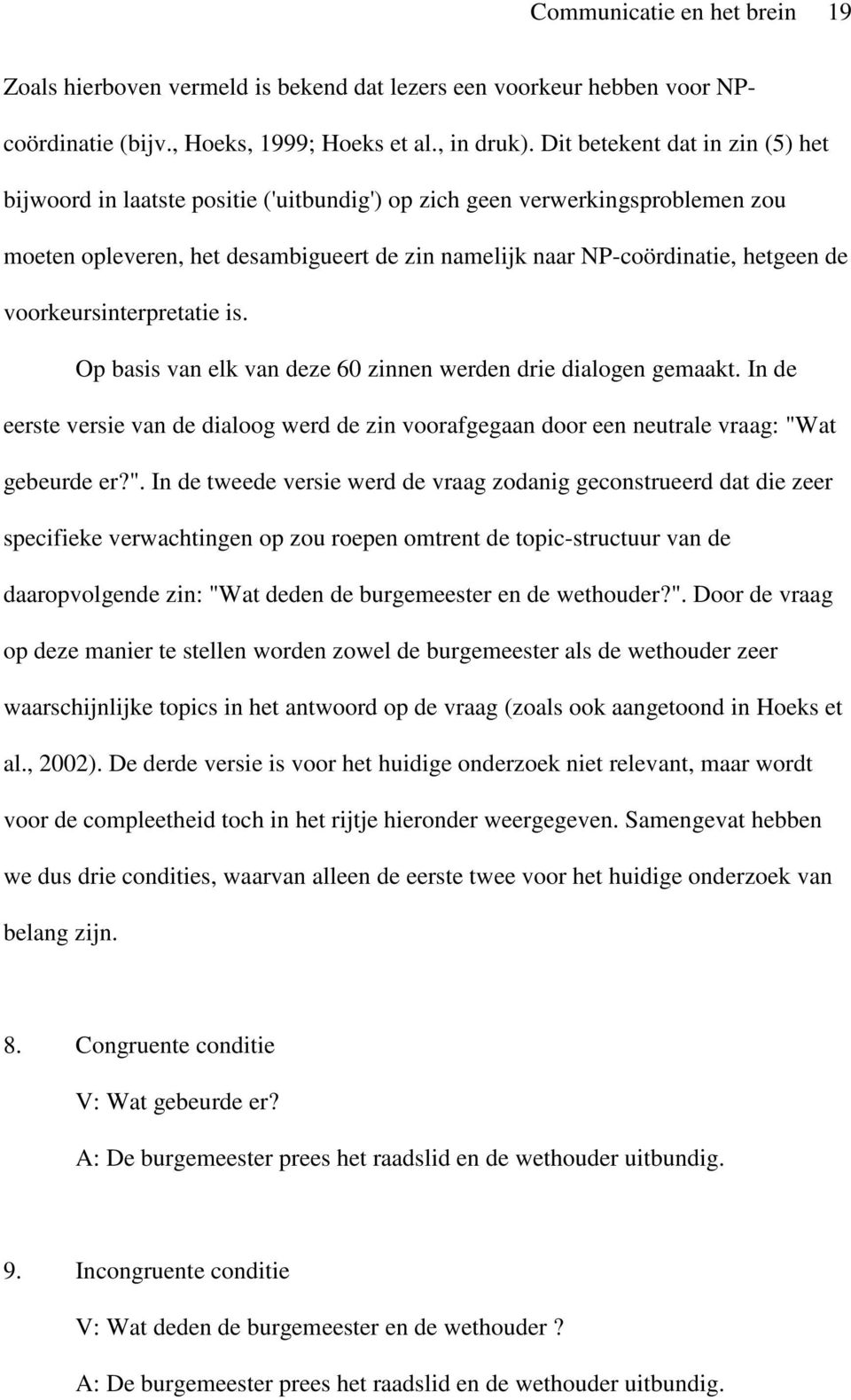 voorkeursinterpretatie is. Op basis van elk van deze 60 zinnen werden drie dialogen gemaakt. In de eerste versie van de dialoog werd de zin voorafgegaan door een neutrale vraag: "W