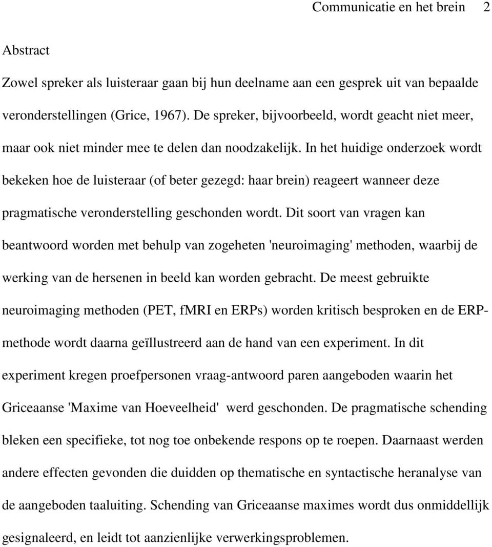 In het huidige onderzoek wordt bekeken hoe de luisteraar (of beter gezegd: haar brein) reageert wanneer deze pragmatische veronderstelling geschonden wordt.