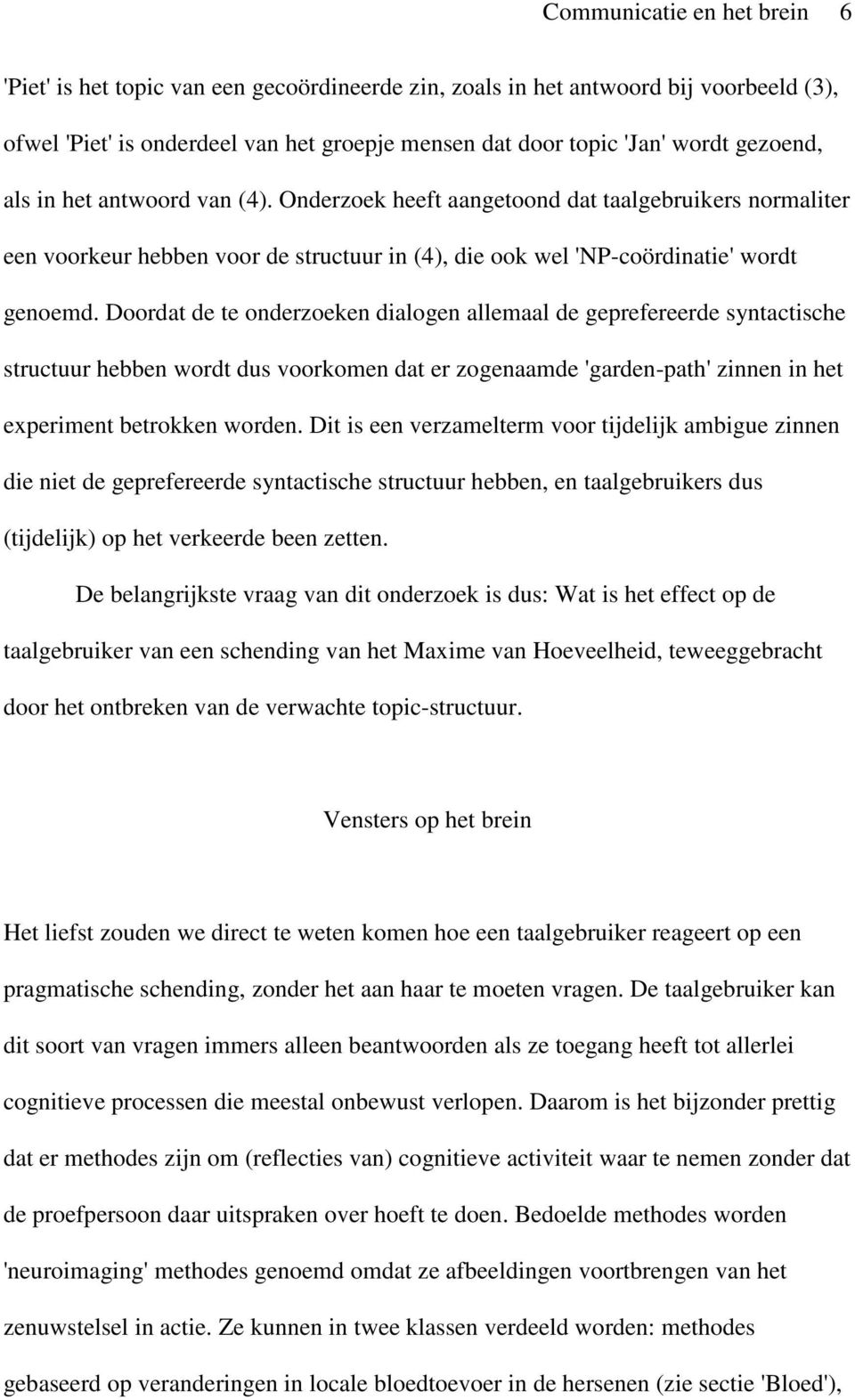 Doordat de te onderzoeken dialogen allemaal de geprefereerde syntactische structuur hebben wordt dus voorkomen dat er zogenaamde 'garden-path' zinnen in het experiment betrokken worden.