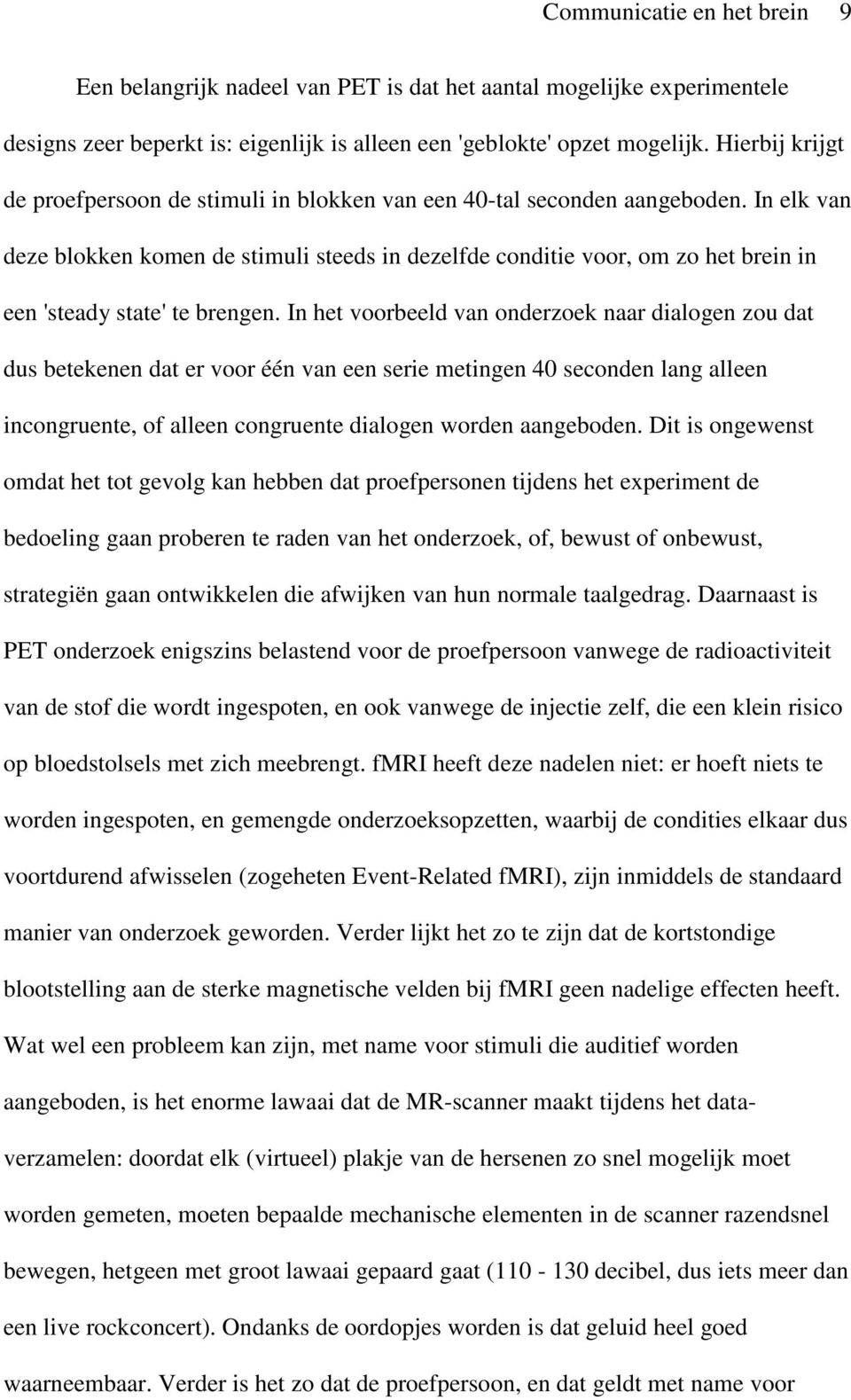 In elk van deze blokken komen de stimuli steeds in dezelfde conditie voor, om zo het brein in een 'steady state' te brengen.