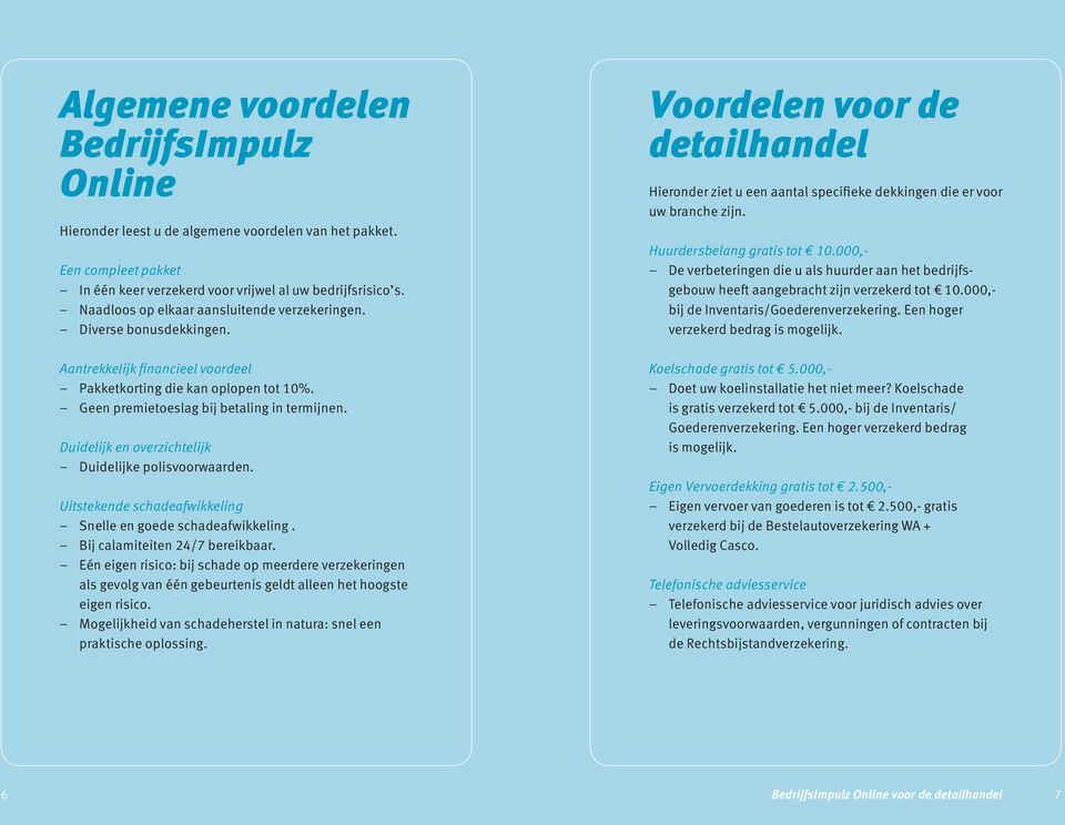 Duidelijk en overzichtelijk Duidelijke polisvoorwaarden. Uitstekende schadeafwikkeling Snelle en goede schadeafwikkeling. Bij calamiteiten 24/7 bereikbaar.