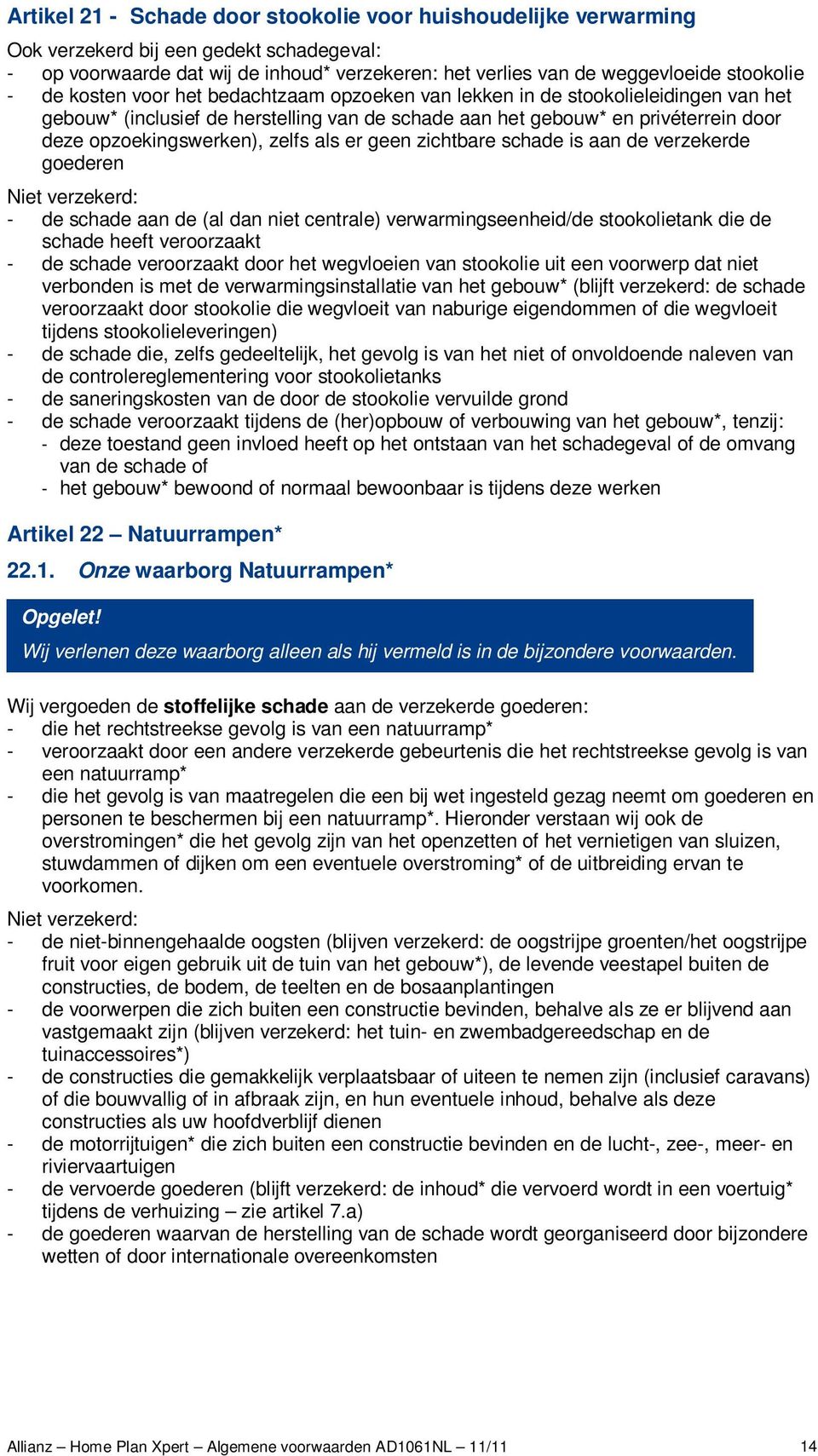 als er geen zichtbare schade is aan de verzekerde goederen Niet verzekerd: - de schade aan de (al dan niet centrale) verwarmingseenheid/de stookolietank die de schade heeft veroorzaakt - de schade