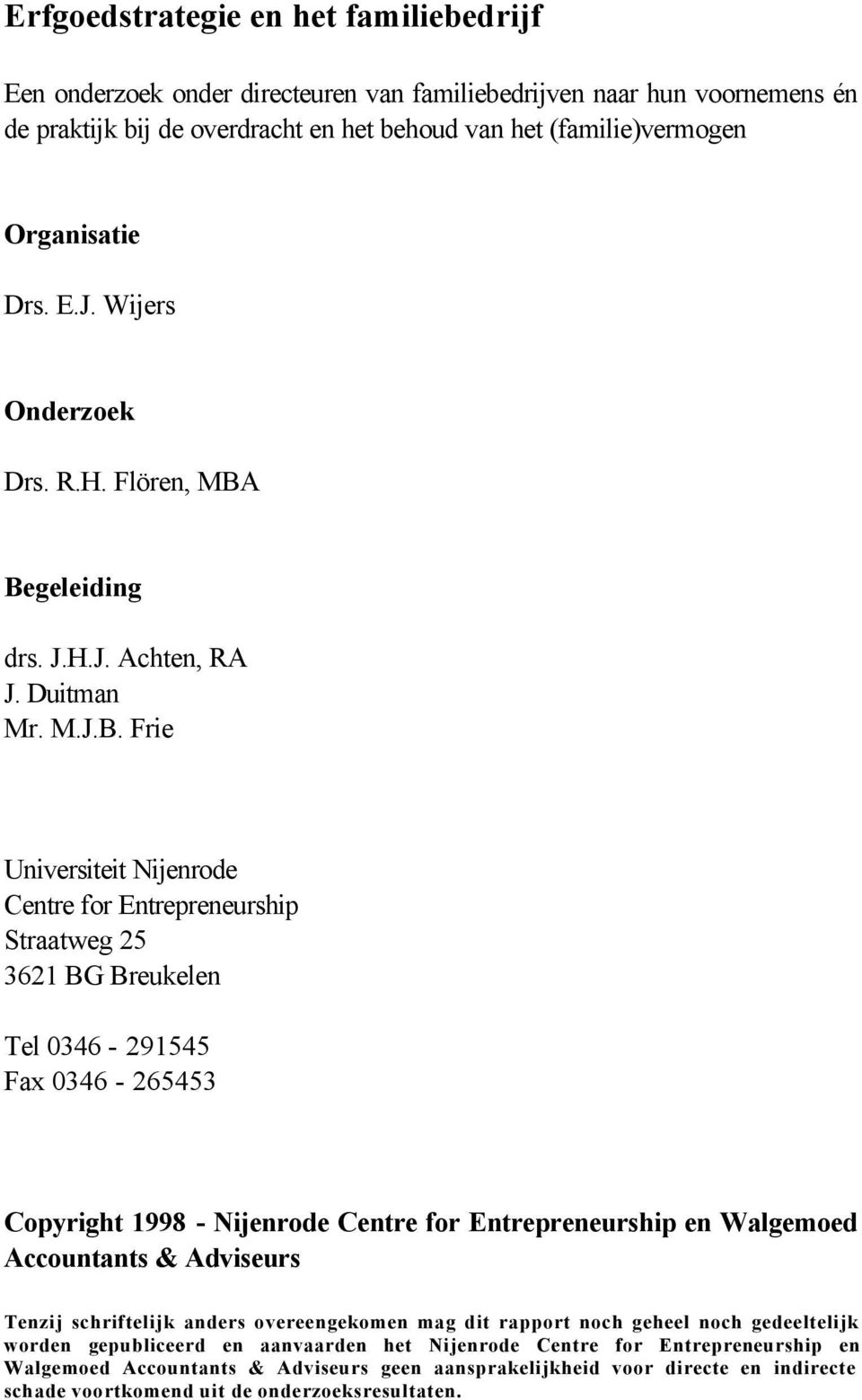 Begeleiding drs. J.H.J. Achten, RA J. Duitman Mr. M.J.B. Frie Universiteit Nijenrode Centre for Entrepreneurship Straatweg 25 3621 BG Breukelen Tel 0346-291545 Fax 0346-265453 Copyright 1998 -