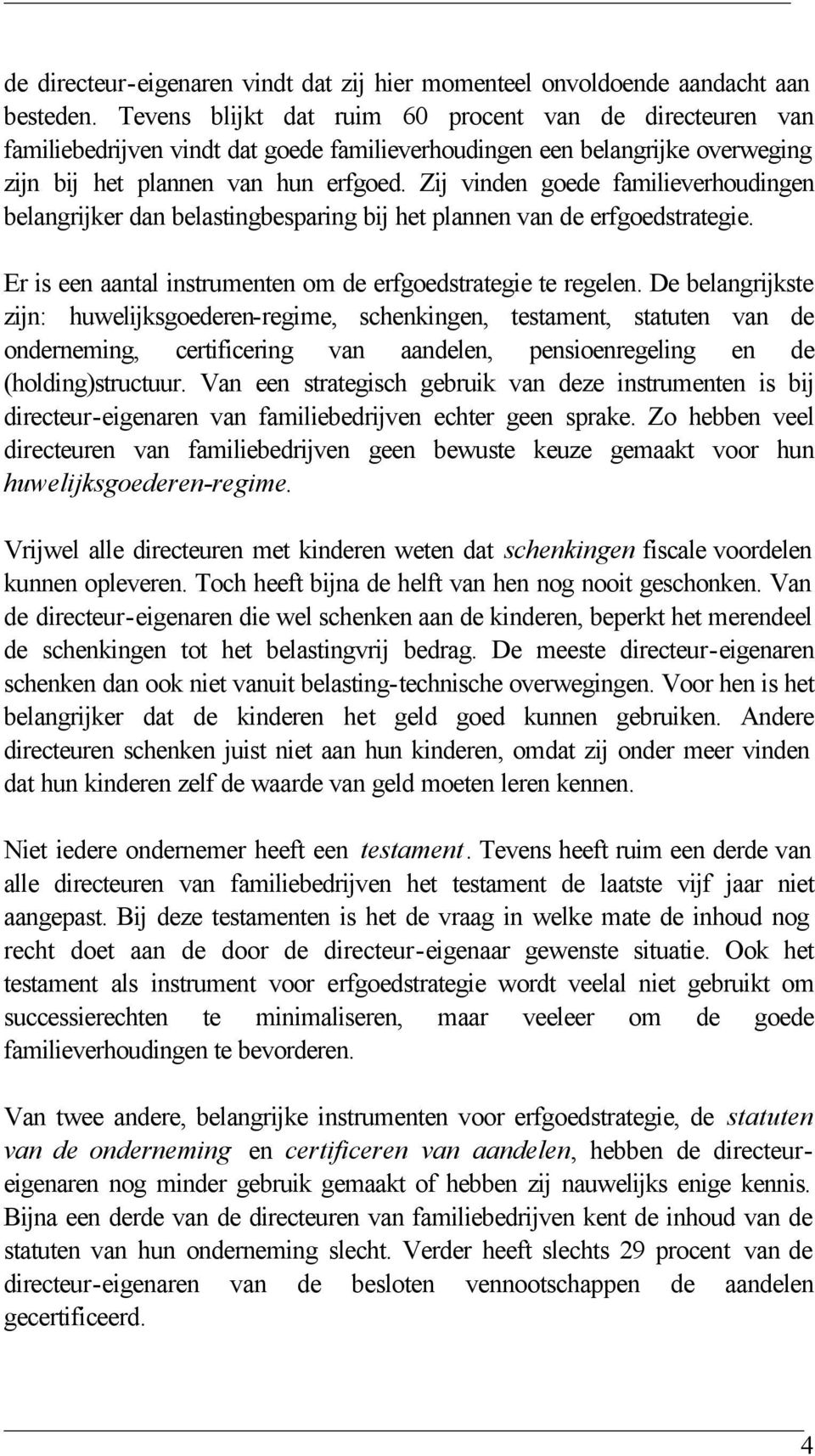 Zij vinden goede familieverhoudingen belangrijker dan belastingbesparing bij het plannen van de erfgoedstrategie. Er is een aantal instrumenten om de erfgoedstrategie te regelen.