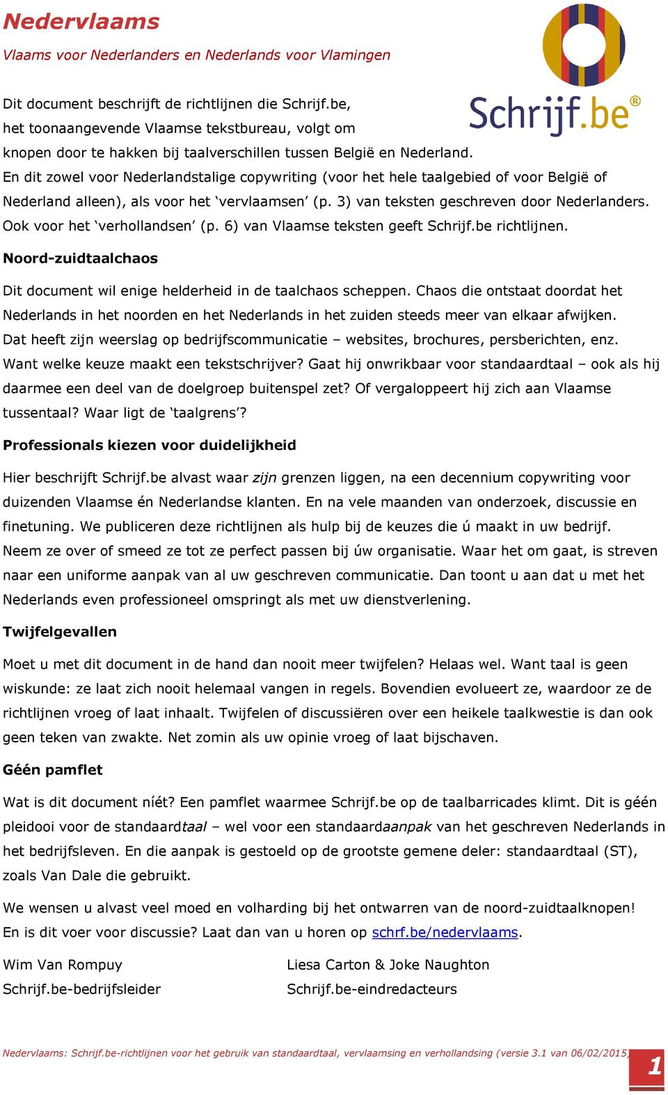 En dit zowel voor Nederlandstalige copywriting (voor het hele taalgebied of voor België of Nederland alleen), als voor het vervlaamsen (p. 3) van teksten geschreven door Nederlanders.