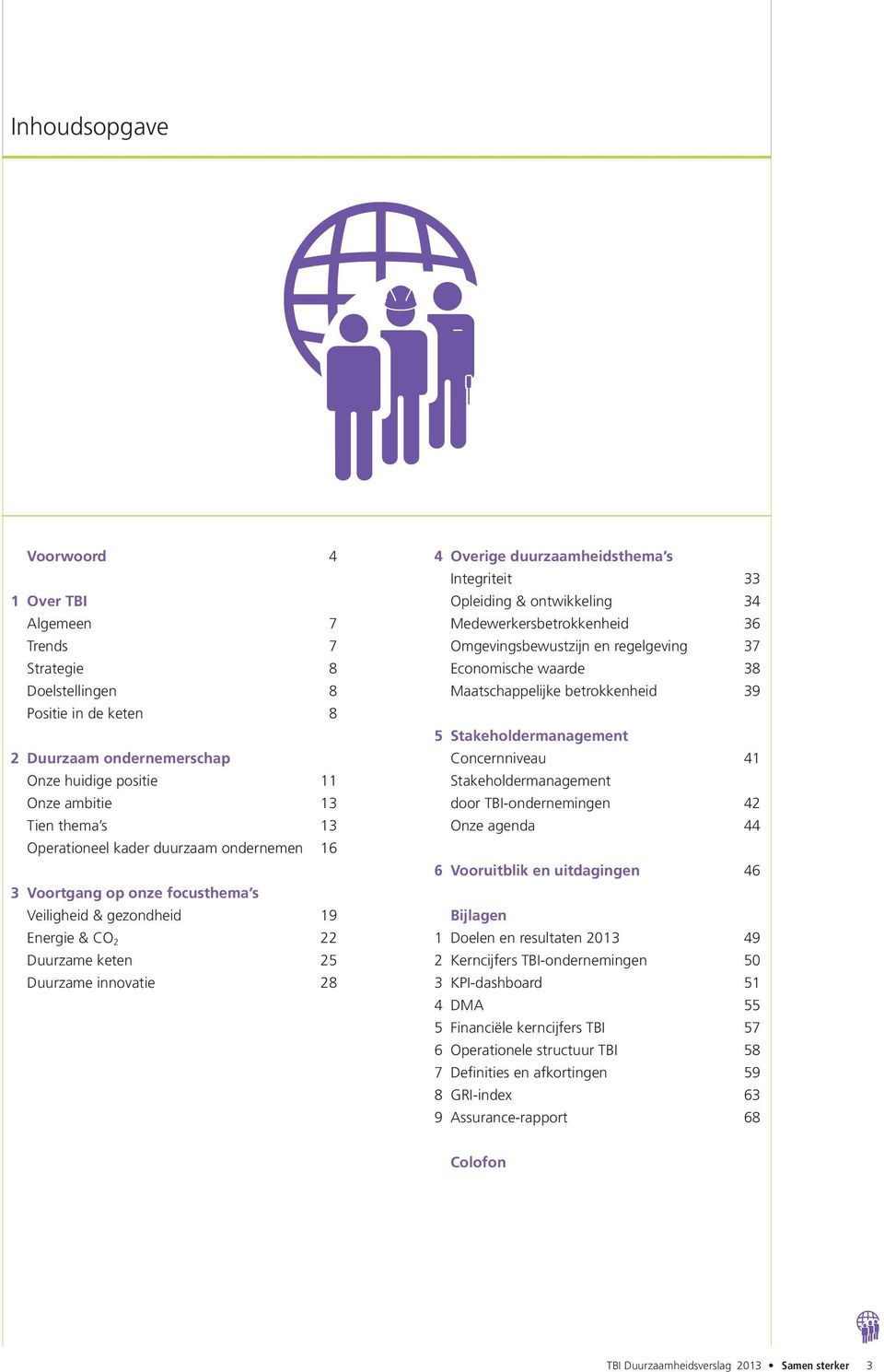 Opleiding & ontwikkeling 34 Medewerkersbetrokkenheid 36 Omgevingsbewustzijn en regelgeving 37 Economische waarde 38 Maatschappelijke betrokkenheid 39 5 Stakeholdermanagement Concernniveau 41