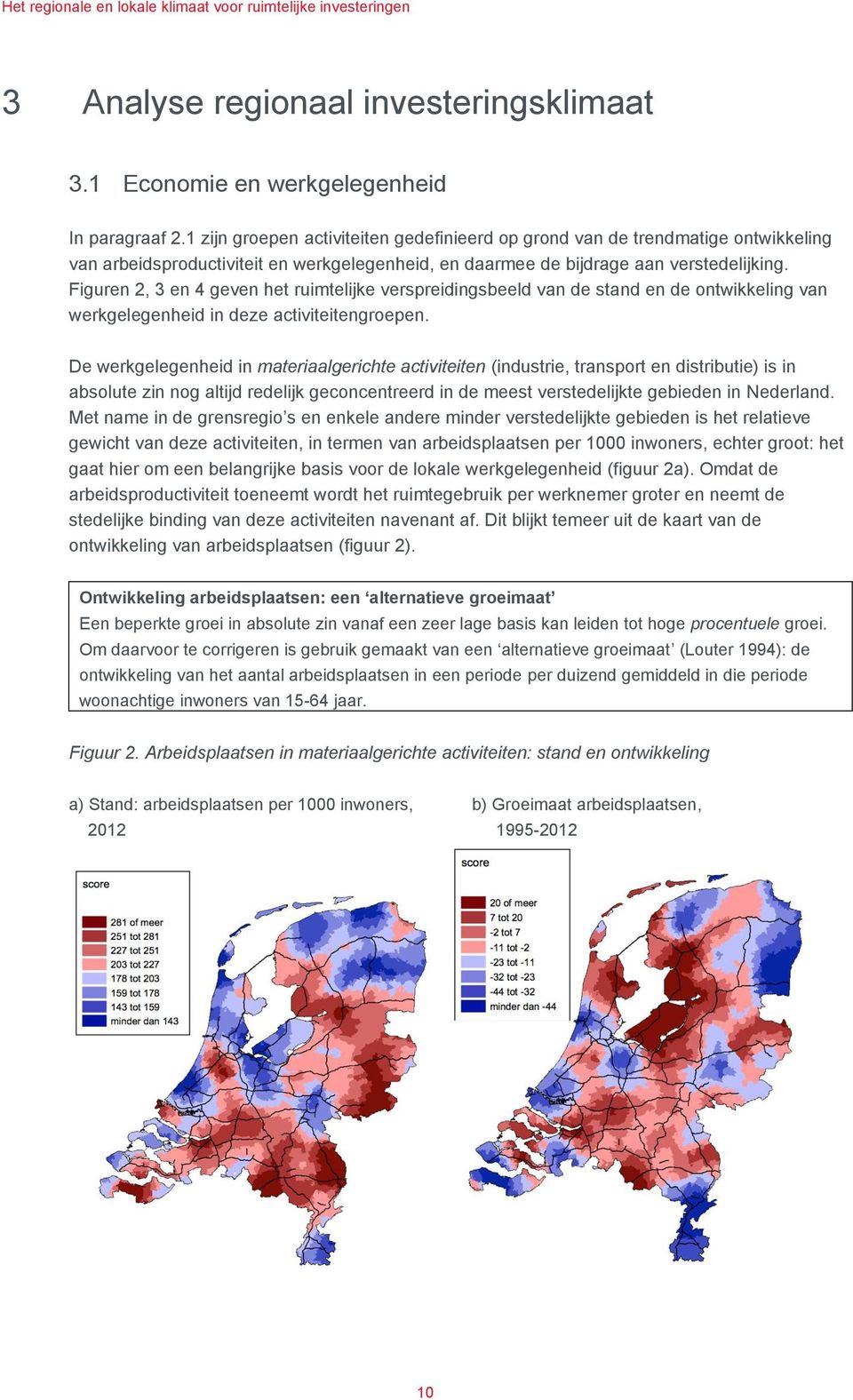 Figuren 2, 3 en 4 geven het ruimtelijke verspreidingsbeeld van de stand en de ontwikkeling van werkgelegenheid in deze activiteitengroepen.