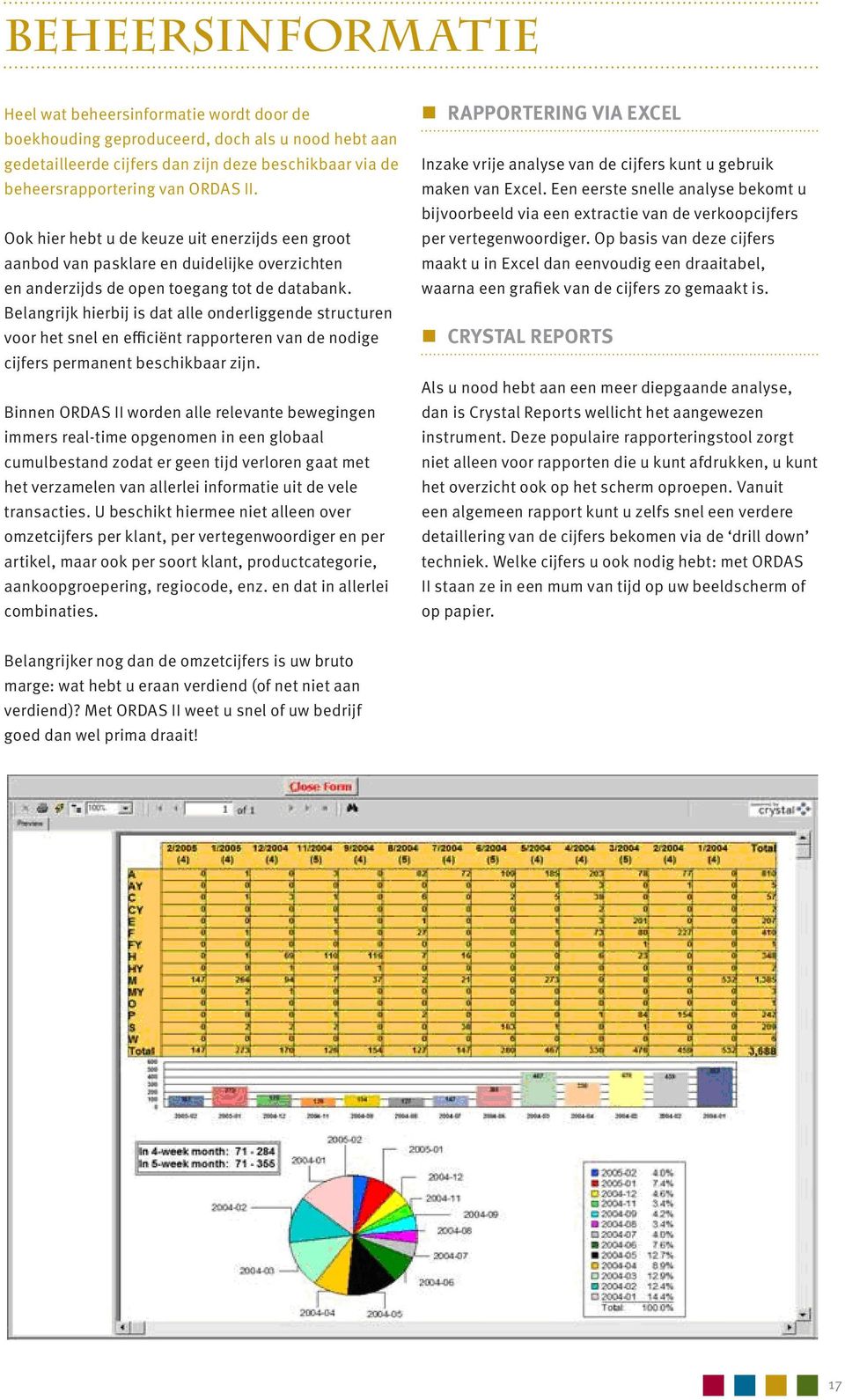 Belangrijk hierbij is dat alle onderliggende structuren voor het snel en efficiënt rapporteren van de nodige cijfers permanent beschikbaar zijn.