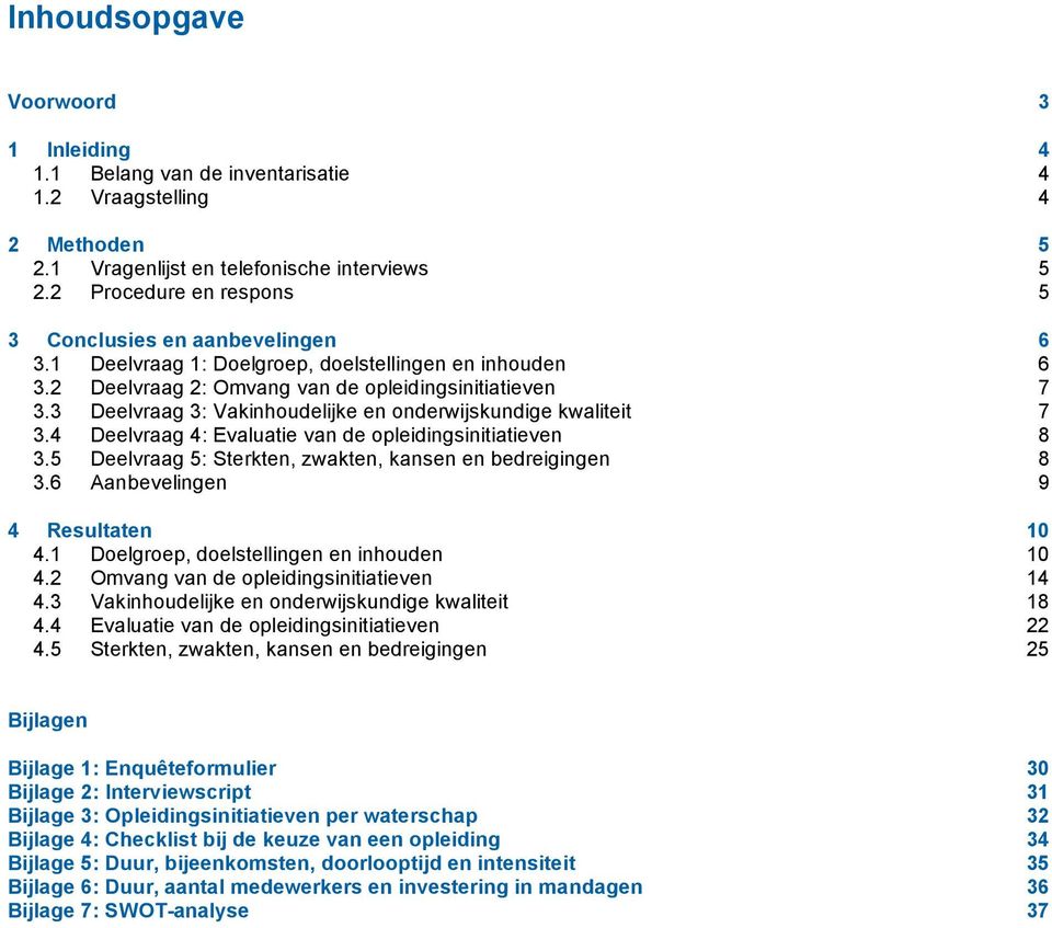 3 Deelvraag 3: Vakinhoudelijke en onderwijskundige kwaliteit 7 3.4 Deelvraag 4: Evaluatie van de opleidingsinitiatieven 8 3.5 Deelvraag 5: Sterkten, zwakten, kansen en bedreigingen 8 3.