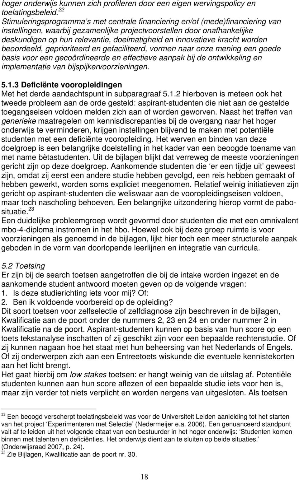 doelmatigheid en innovatieve kracht worden beoordeeld, geprioriteerd en gefaciliteerd, vormen naar onze mening een goede basis voor een gecoördineerde en effectieve aanpak bij de ontwikkeling en