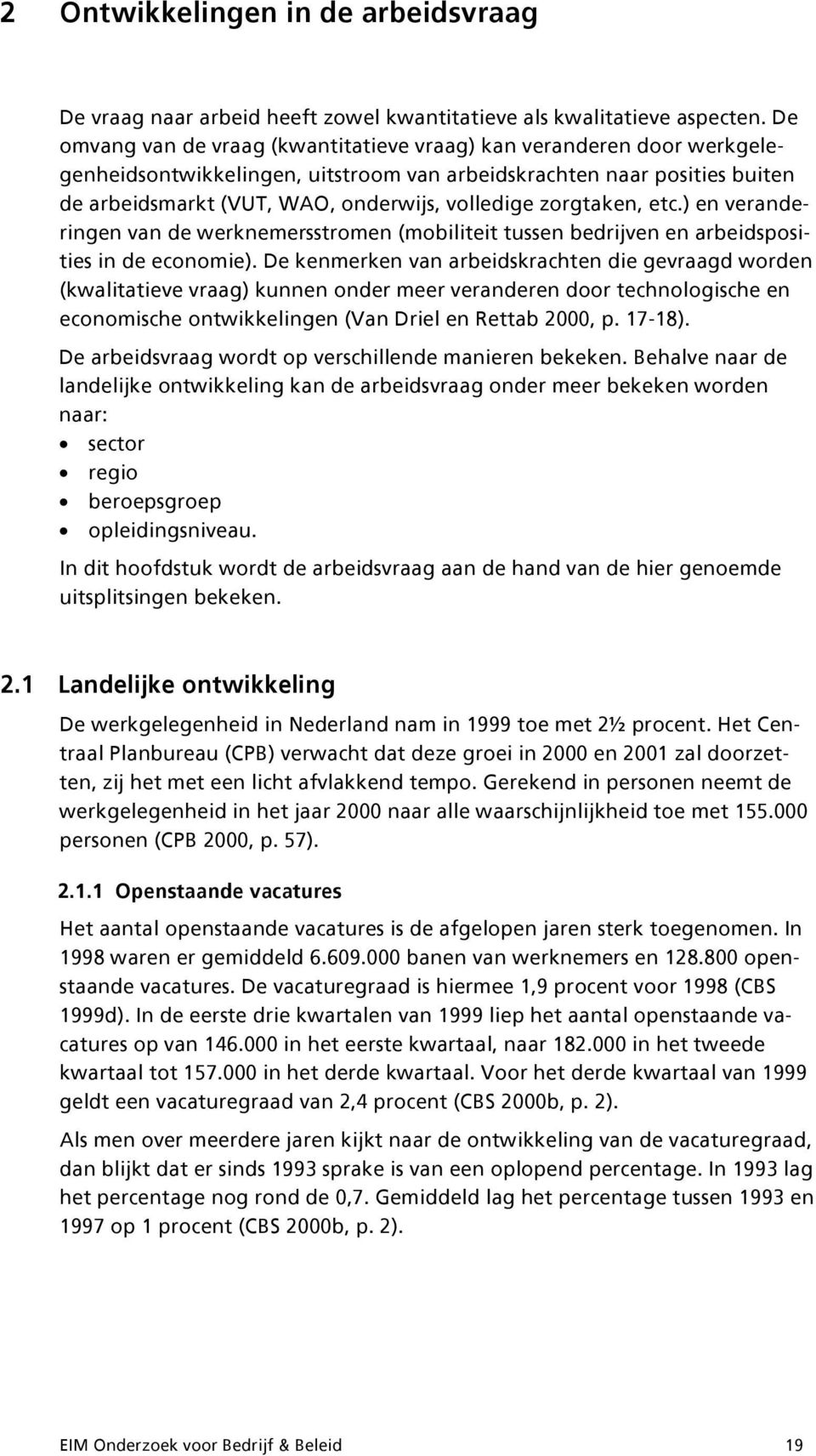 zorgtaken, etc.) en veranderingen van de werknemersstromen (mobiliteit tussen bedrijven en arbeidsposities in de economie).