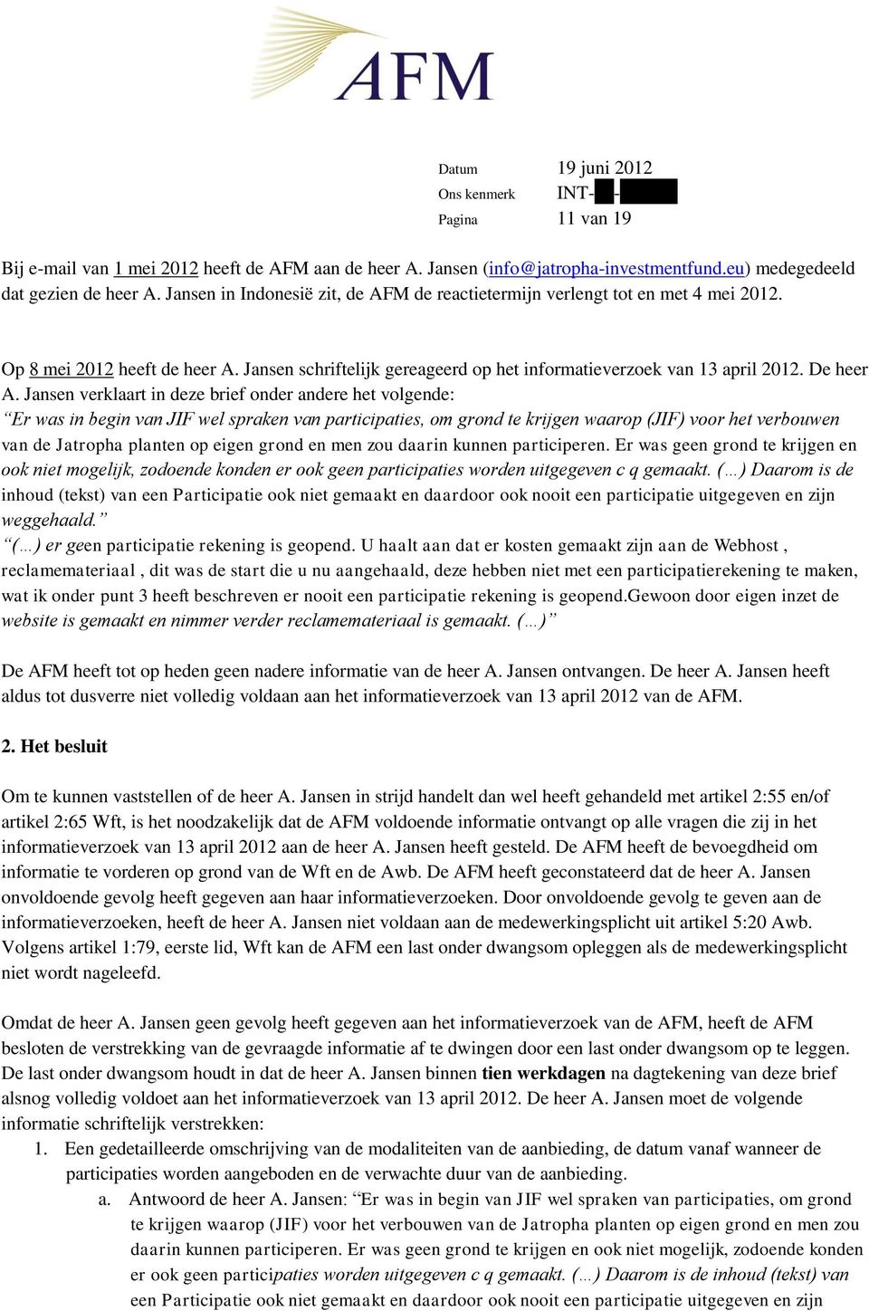 Jansen verklaart in deze brief onder andere het volgende: Er was in begin van JIF wel spraken van participaties, om grond te krijgen waarop (JIF) voor het verbouwen van de Jatropha planten op eigen