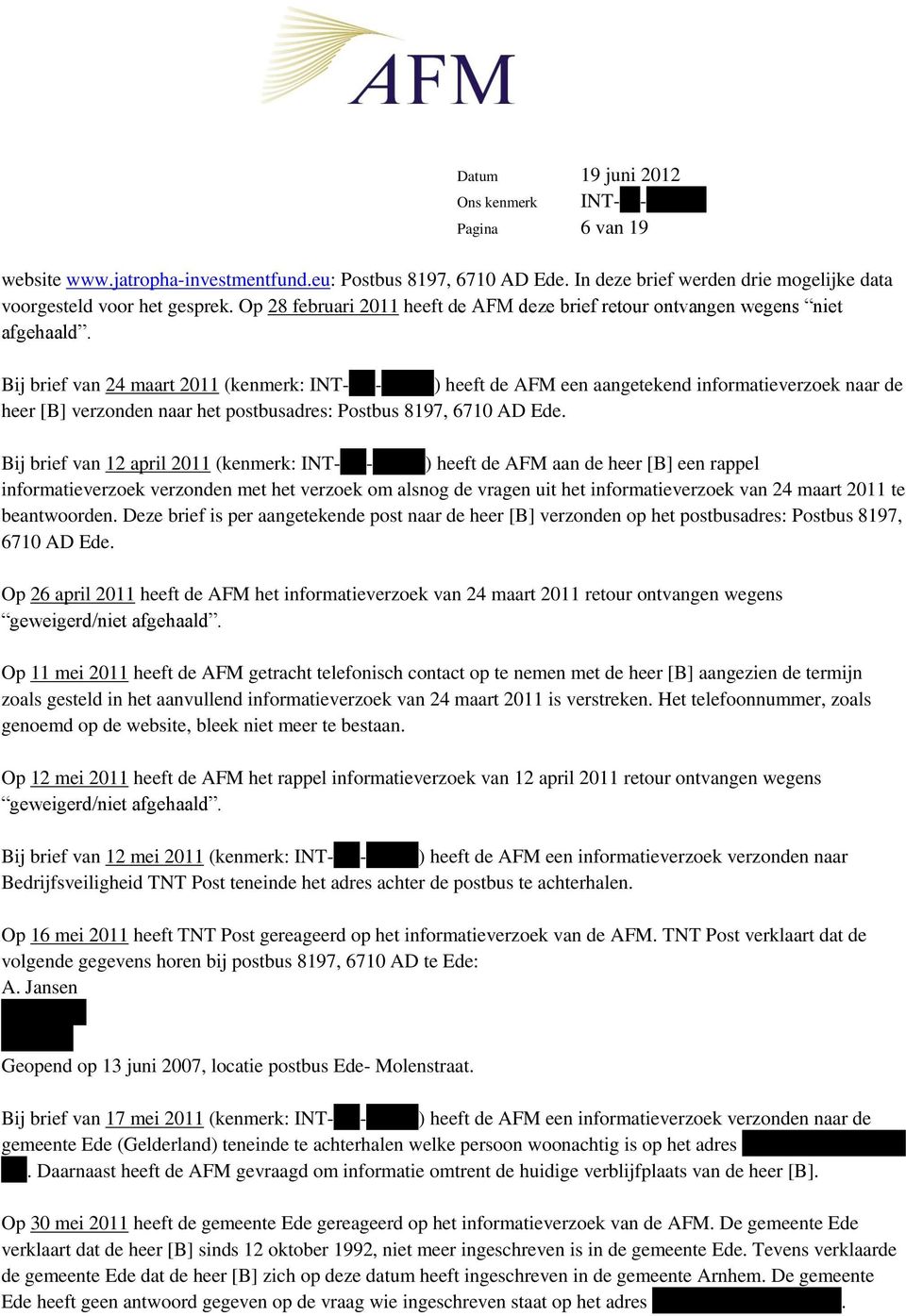 Bij brief van 24 maart 2011 (kenmerk: INT--------------) heeft de AFM een aangetekend informatieverzoek naar de heer [B] verzonden naar het postbusadres: Postbus 8197, 6710 AD Ede.