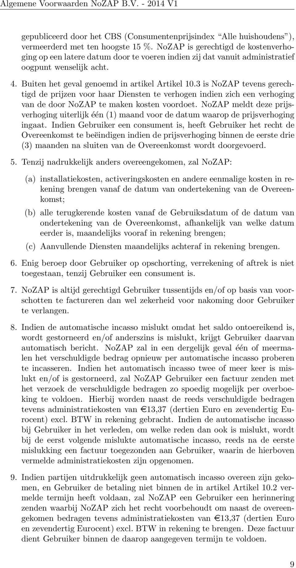 3 is NoZAP tevens gerechtigd de prijzen voor haar Diensten te verhogen indien zich een verhoging van de door NoZAP te maken kosten voordoet.