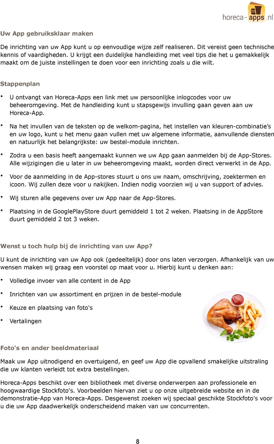 Stappenplan U ontvangt van Horeca-Apps een link met uw persoonlijke inlogcodes voor uw beheeromgeving. Met de handleiding kunt u stapsgewijs invulling gaan geven aan uw Horeca-App.