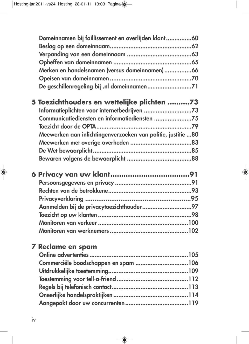 ..73 Informatieplichten voor internetbedrijven...73 Communicatiediensten en informatiediensten...75 Toezicht door de OPTA...79 Meewerken aan inlichtingenverzoeken van politie, justitie.