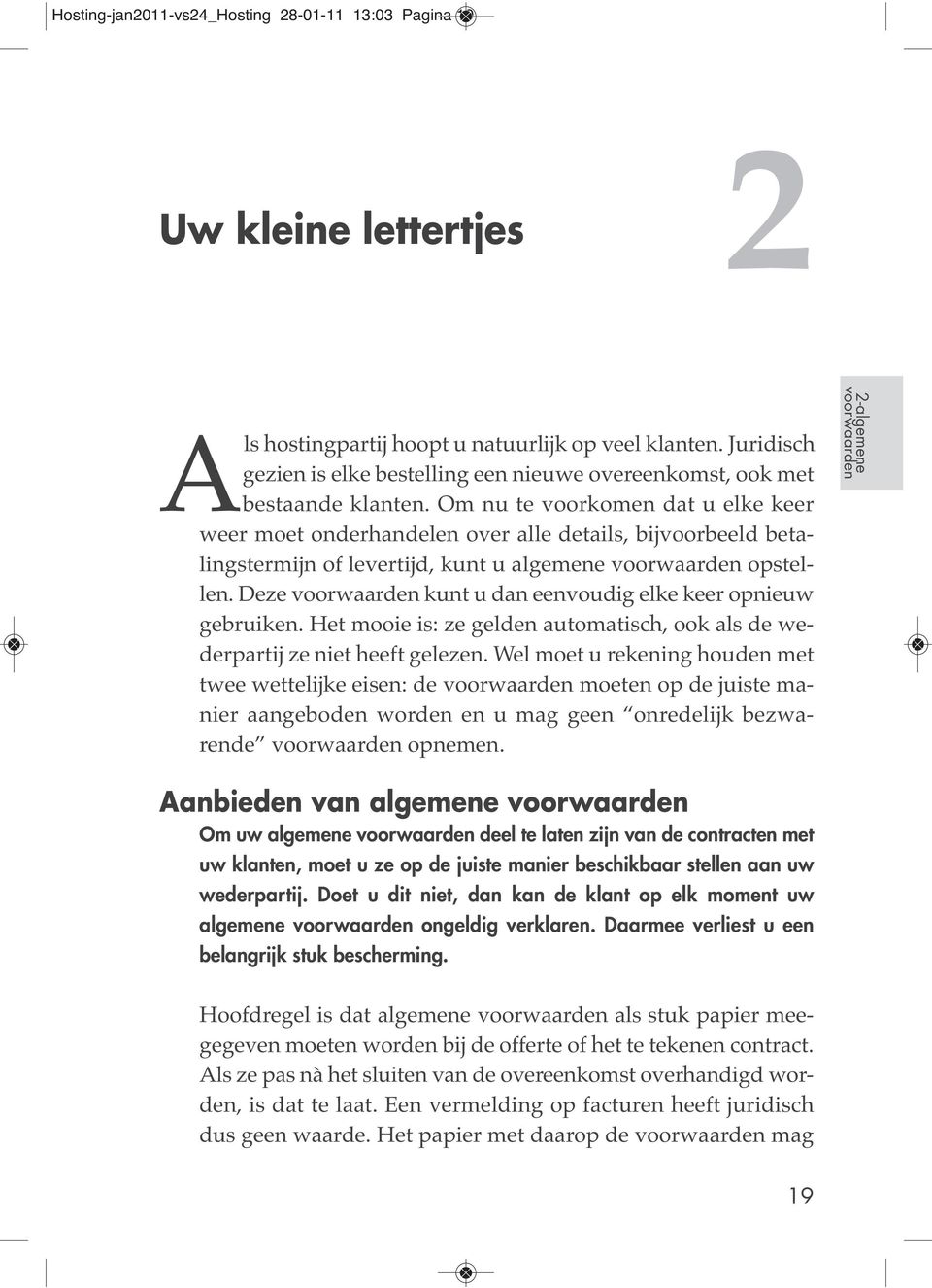 Om nu te voorkomen dat u elke keer weer moet onderhandelen over alle details, bijvoorbeeld betalingstermijn of levertijd, kunt u algemene voorwaarden opstellen.