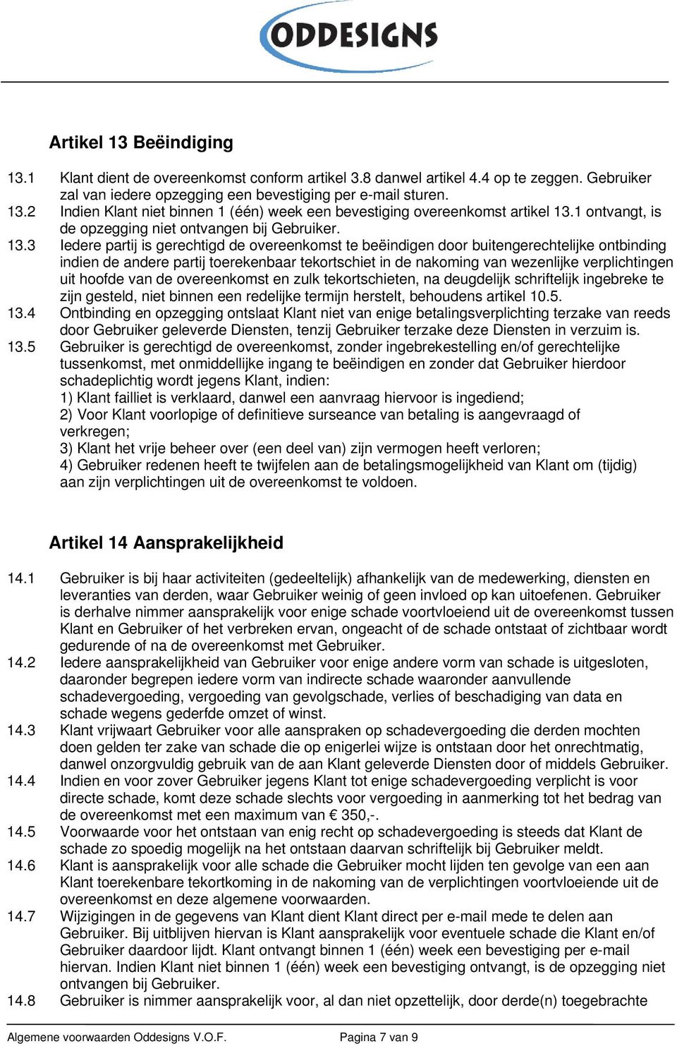 3 Iedere partij is gerechtigd de overeenkomst te beëindigen door buitengerechtelijke ontbinding indien de andere partij toerekenbaar tekortschiet in de nakoming van wezenlijke verplichtingen uit