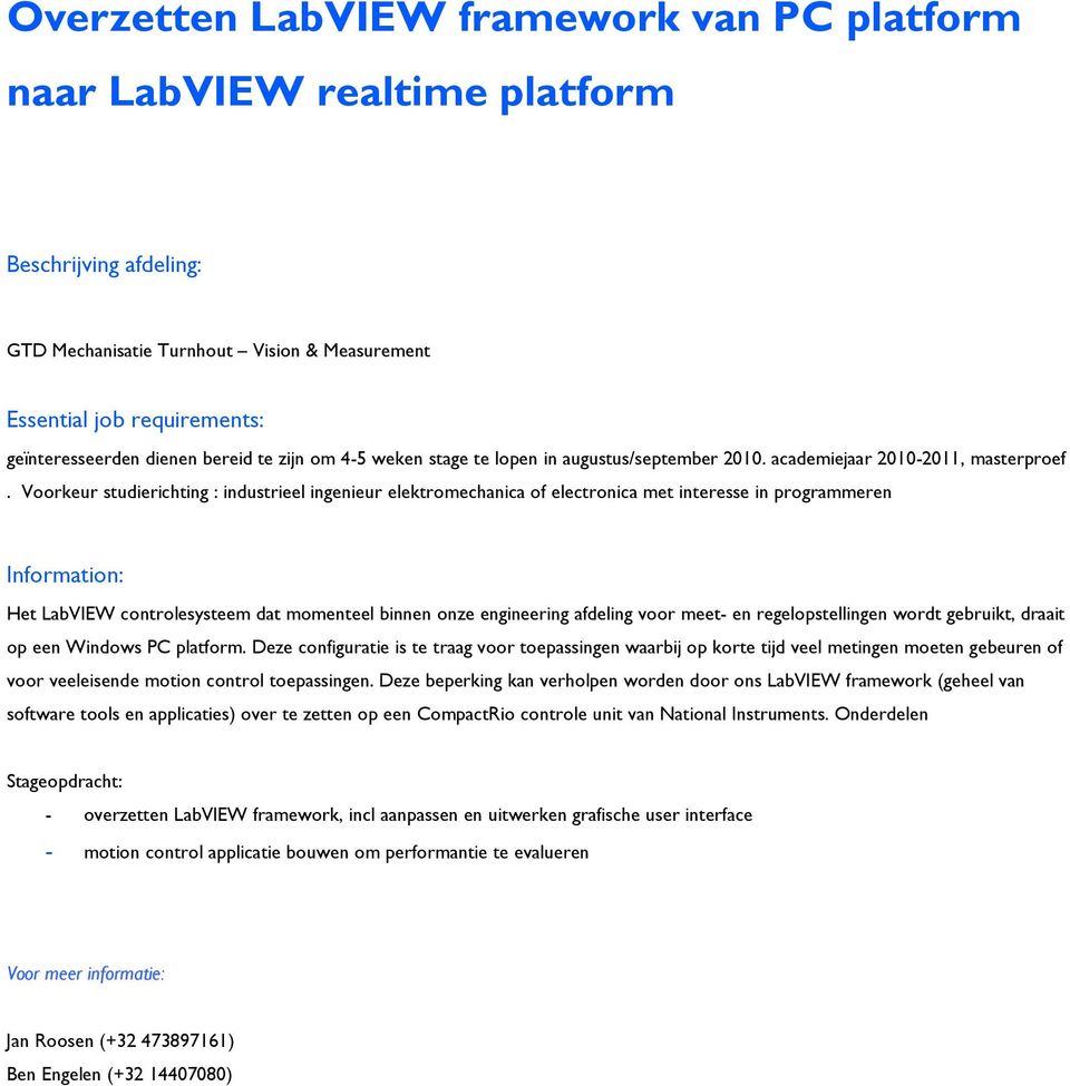 Voorkeur studierichting : industrieel ingenieur elektromechanica of electronica met interesse in programmeren Het LabVIEW controlesysteem dat momenteel binnen onze engineering afdeling voor meet- en