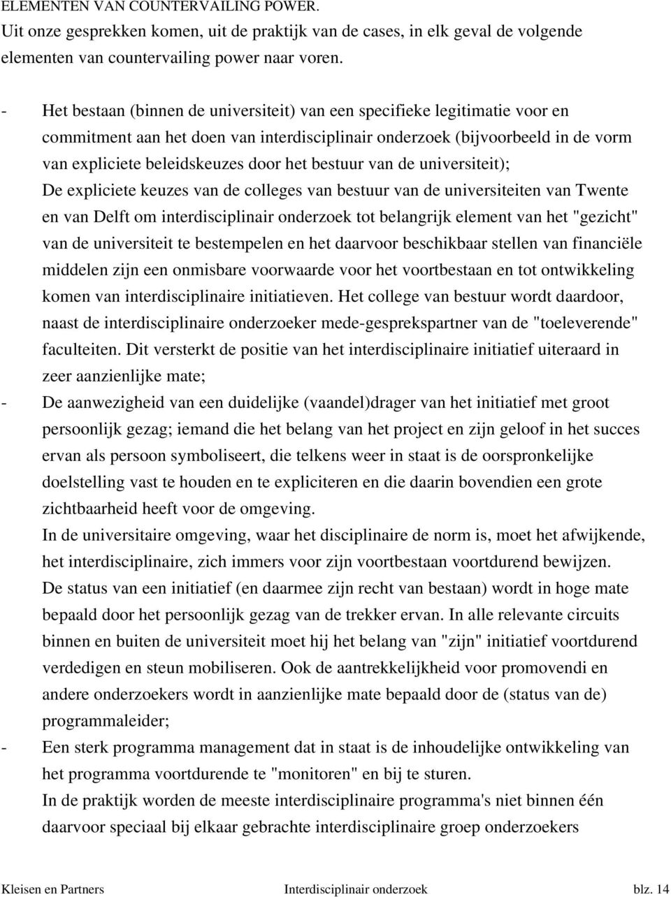 bestuur van de universiteit); De expliciete keuzes van de colleges van bestuur van de universiteiten van Twente en van Delft om interdisciplinair onderzoek tot belangrijk element van het "gezicht"