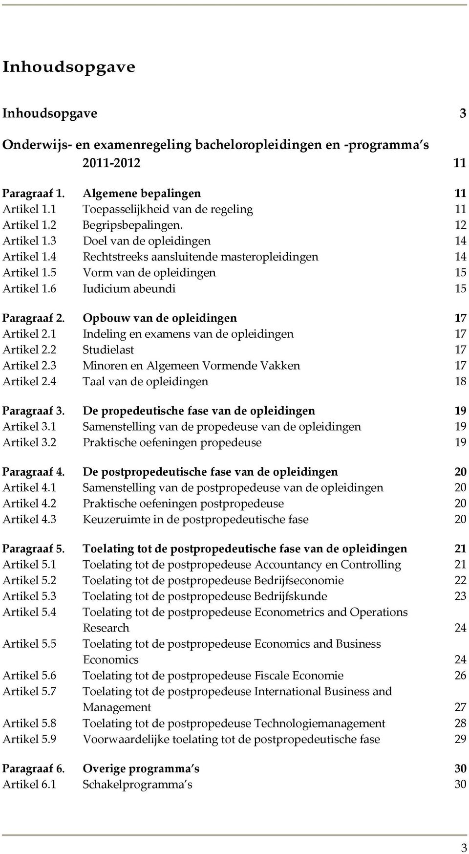 5 Vorm van de opleidingen 15 Artikel 1.6 Iudicium abeundi 15 Paragraaf 2. Opbouw van de opleidingen 17 Artikel 2.1 Indeling en examens van de opleidingen 17 Artikel 2.2 Studielast 17 Artikel 2.