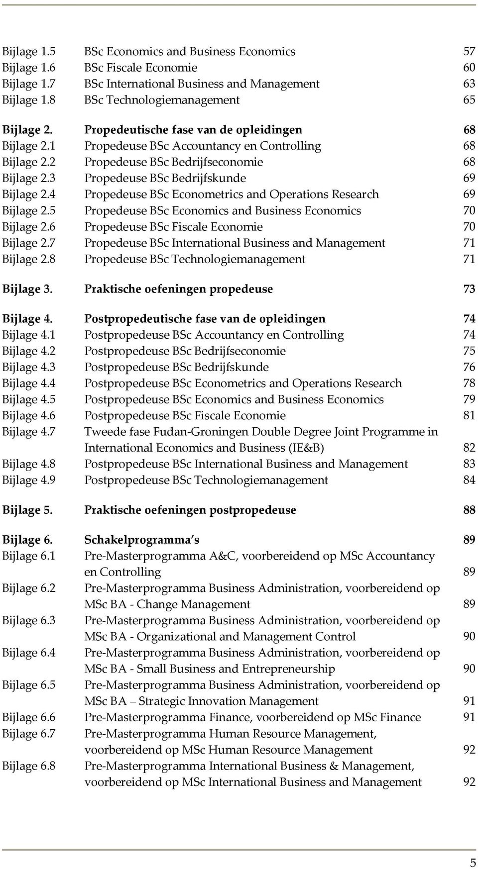 4 Propedeuse BSc Econometrics and Operations Research 69 Bijlage 2.5 Propedeuse BSc Economics and Business Economics 70 Bijlage 2.6 Propedeuse BSc Fiscale Economie 70 Bijlage 2.