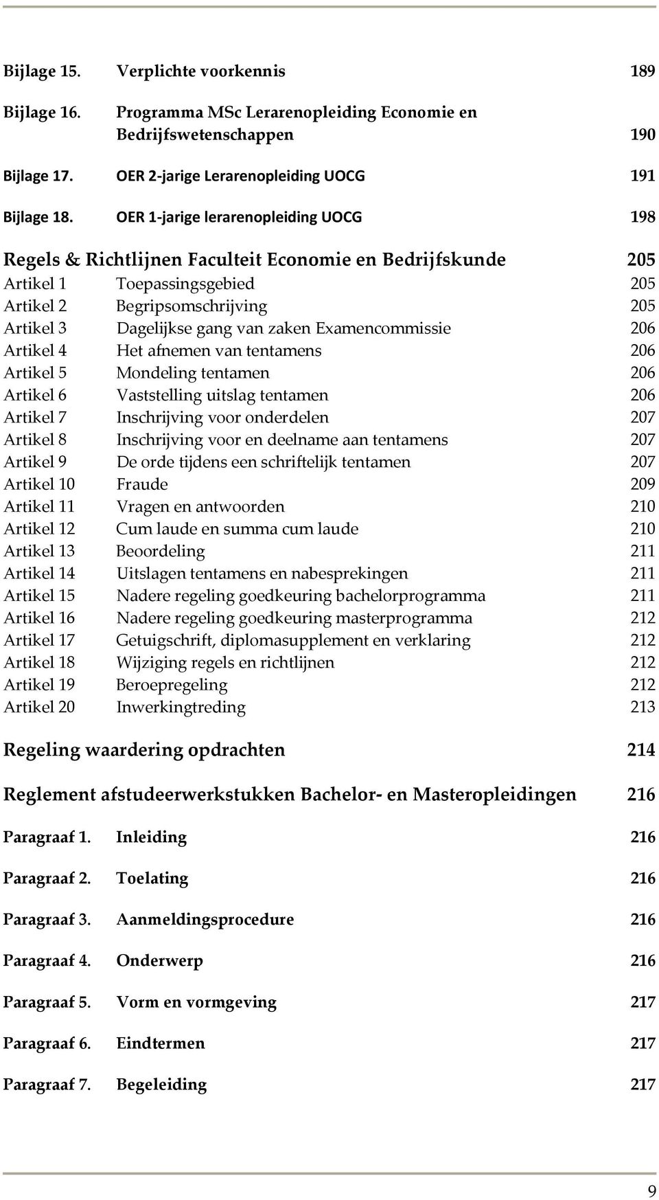 zaken Examencommissie 206 Artikel 4 Het afnemen van tentamens 206 Artikel 5 Mondeling tentamen 206 Artikel 6 Vaststelling uitslag tentamen 206 Artikel 7 Inschrijving voor onderdelen 207 Artikel 8