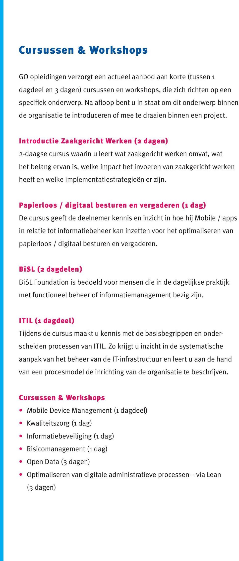 Introductie Zaakgericht Werken (2 dagen) 2-daagse cursus waarin u leert wat zaakgericht werken omvat, wat het belang ervan is, welke impact het invoeren van zaakgericht werken heeft en welke