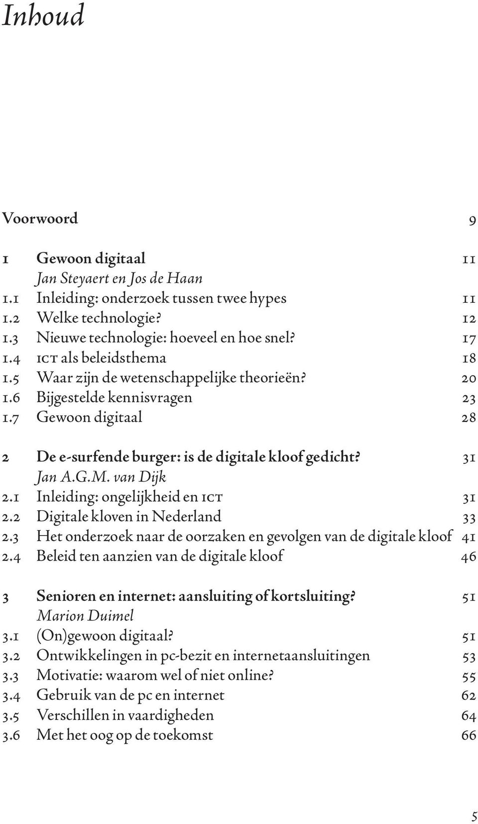 van Dijk 2.1 Inleiding: ongelijkheid en ict 31 2.2 Digitale kloven in Nederland 33 2.3 Het onderzoek naar de oorzaken en gevolgen van de digitale kloof 41 2.