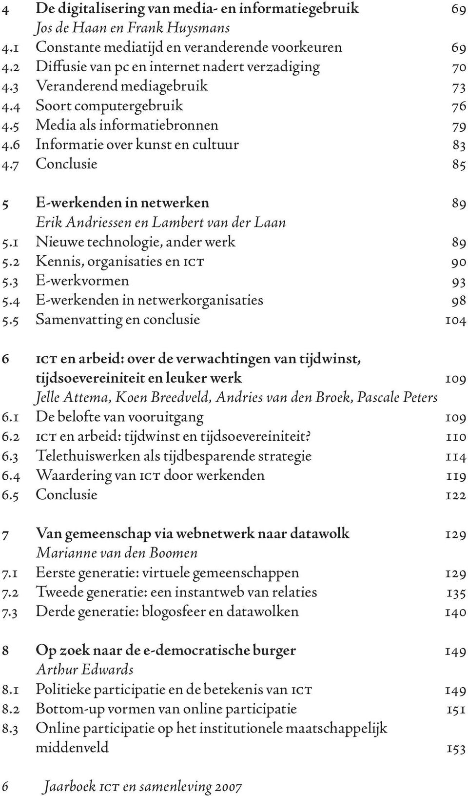 7 Conclusie 85 5 E-werkenden in netwerken 89 Erik Andriessen en Lambert van der Laan 5.1 Nieuwe technologie, ander werk 89 5.2 Kennis, organisaties en ict 90 5.3 E-werkvormen 93 5.