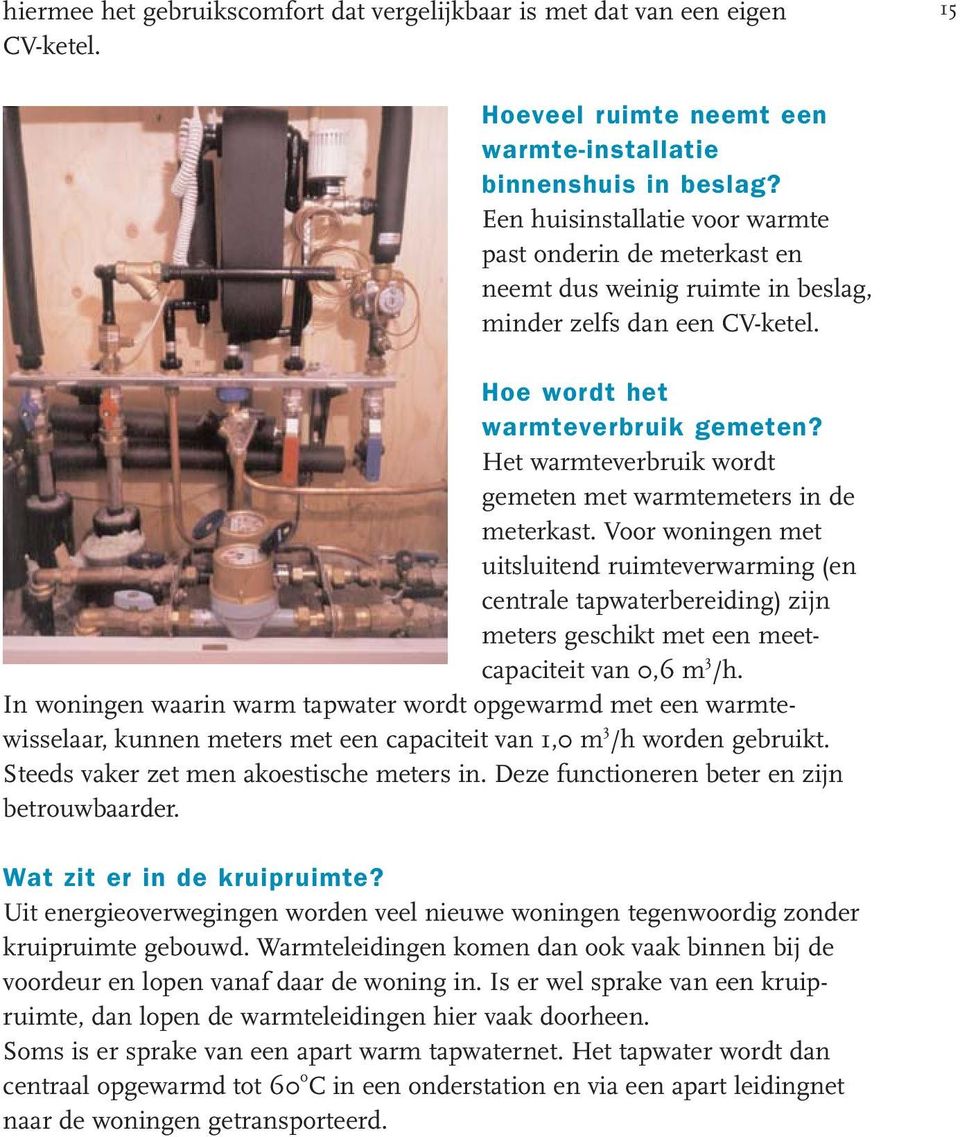 Het warmteverbruik wordt gemeten met warmtemeters in de meterkast.