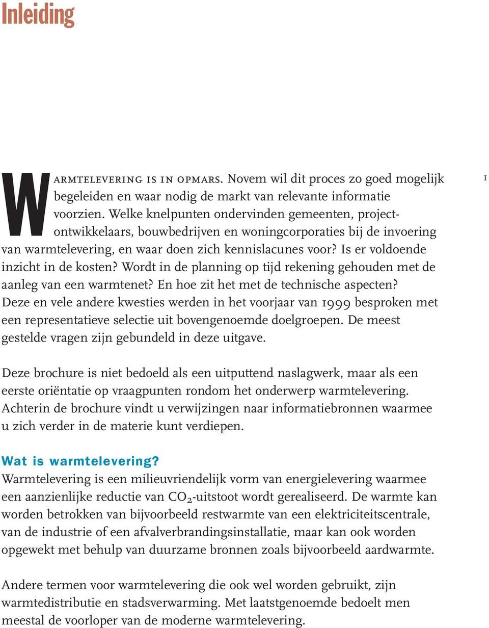 Is er voldoende inzicht in de kosten? Wordt in de planning op tijd rekening gehouden met de aanleg van een warmtenet? En hoe zit het met de technische aspecten?