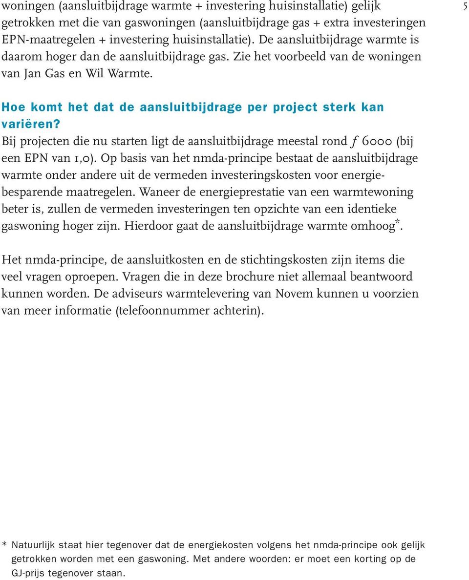 5 Hoe komt het dat de aansluitbijdrage per project sterk kan variëren? Bij projecten die nu starten ligt de aansluitbijdrage meestal rond ƒ 6000 (bij een EPN van 1,0).