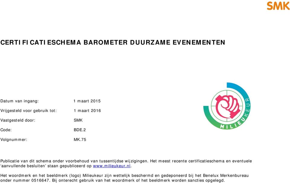 Het meest recente certificatieschema en eventuele aanvullende besluiten staan gepubliceerd op www.milieukeur.nl.