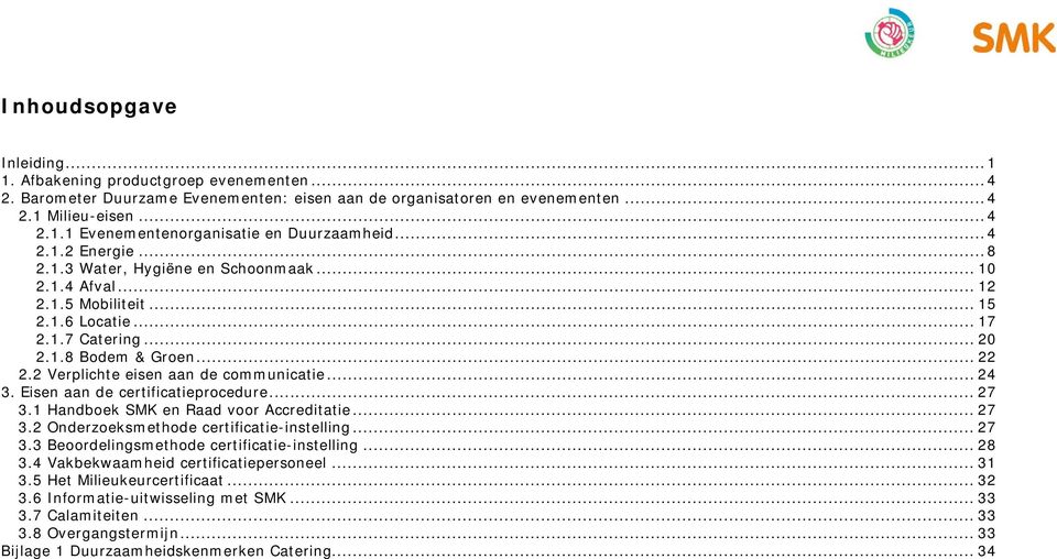 2 e eisen aan de communicatie... 24 3. Eisen aan de certificatieprocedure... 27 3.1 Handboek SMK en Raad Accreditatie... 27 3.2 Onderzoeksmethode certificatie-instelling... 27 3.3 Beoordelingsmethode certificatie-instelling.