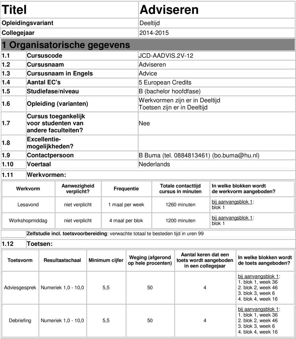 Werkvormen zijn er in Deeltijd Toetsen zijn er in Deeltijd 1.9 Contactpersoon B Buma (tel. 0884813461) (bo.buma@hu.nl) Nee 1.10 Voertaal Nederlands 1.11 Werkvormen: Werkvorm Aanwezigheid verplicht?