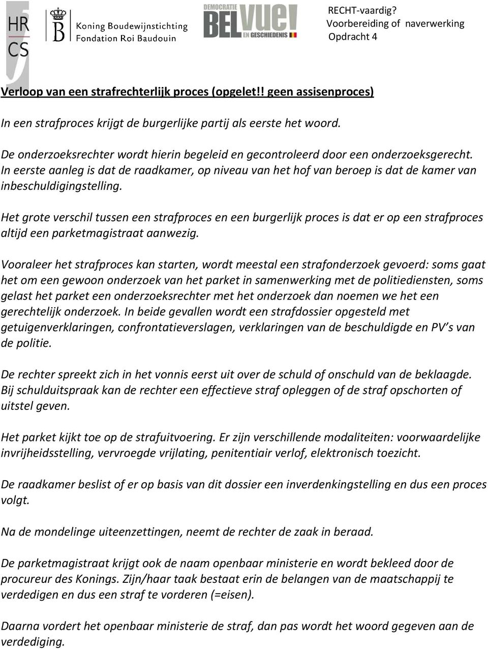 In eerste aanleg is dat de raadkamer, op niveau van het hof van beroep is dat de kamer van inbeschuldigingstelling.