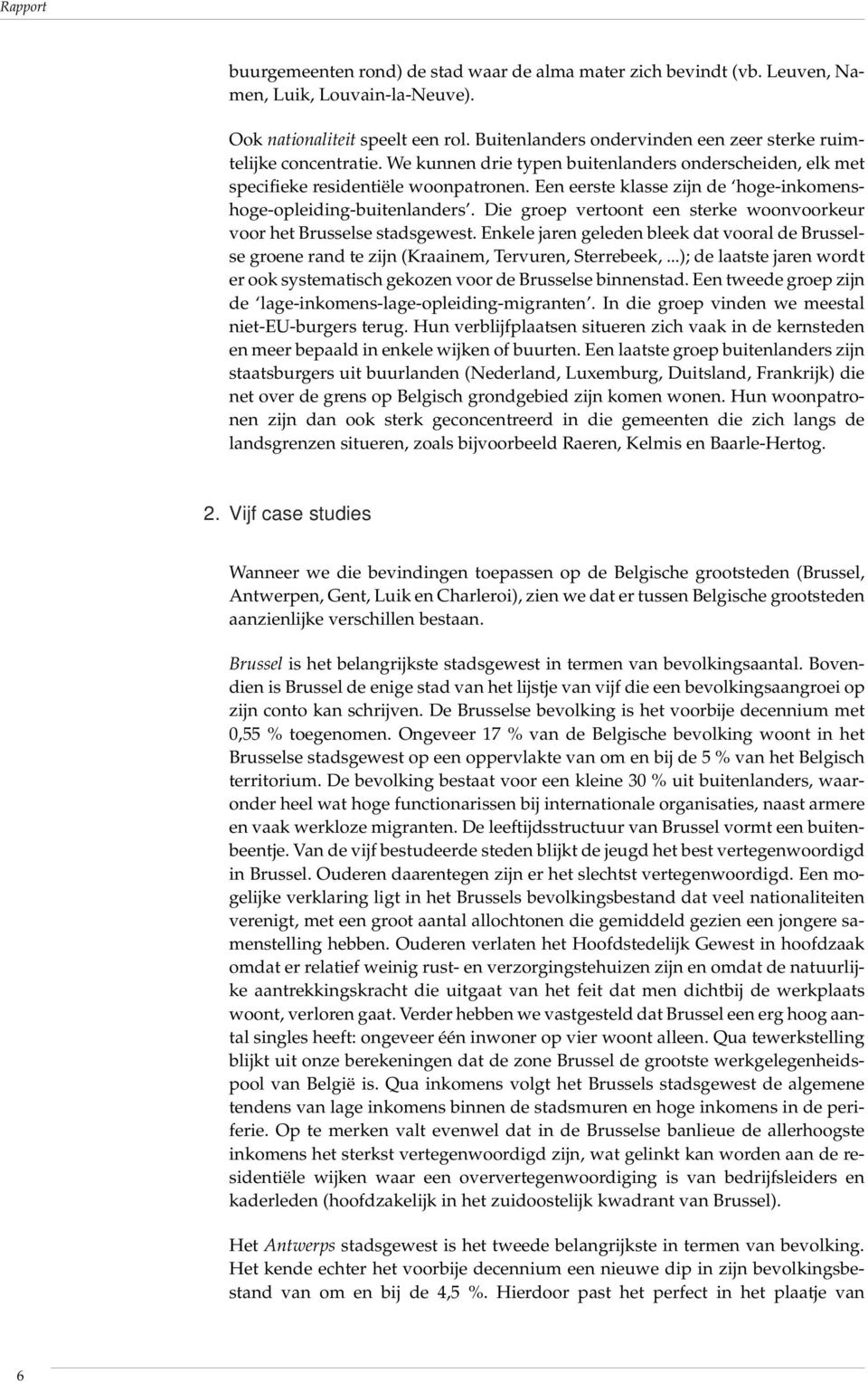 Een eerste klasse zijn de hoge-inkomenshoge-opleiding-buitenlanders. Die groep vertoont een sterke woonvoorkeur voor het Brusselse stadsgewest.