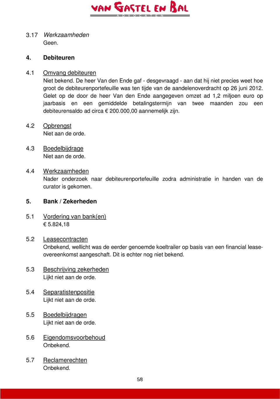 Gelet op de door de heer Van den Ende aangegeven omzet ad 1,2 miljoen euro op jaarbasis en een gemiddelde betalingstermijn van twee maanden zou een debiteurensaldo ad circa 200.