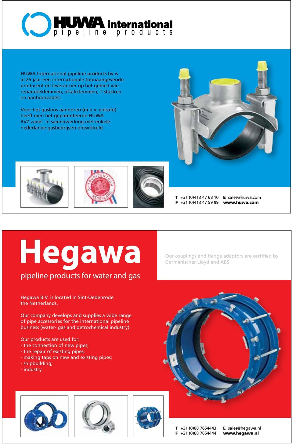 T +31 (0)413 47 68 10 F +31 (0)413 47 59 99 E sales@huwa.com www.huwa.com Our couplings and flange adaptors are certified by Germanischer Lloyd and ABS Hegawa B.V.