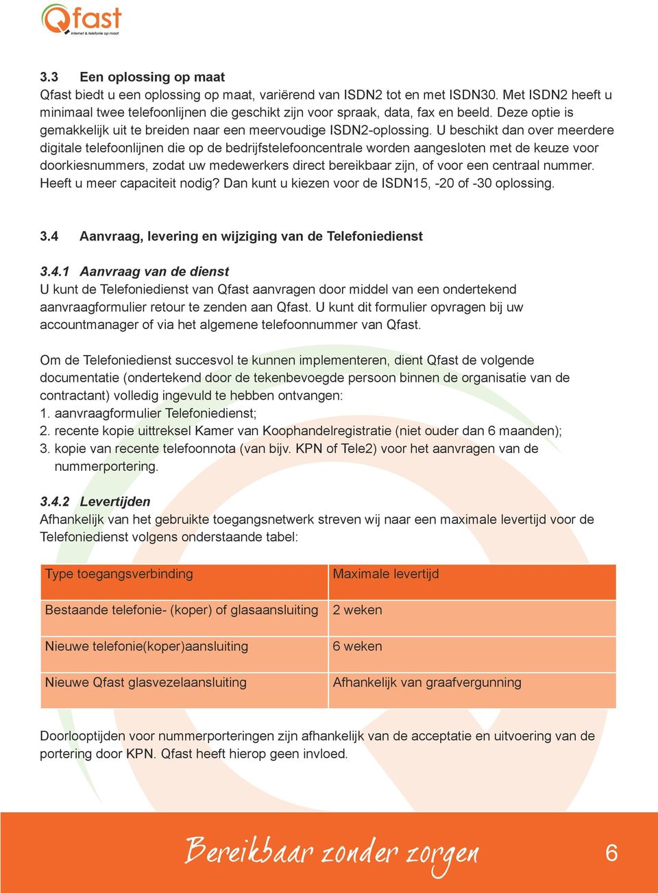 U beschikt dan over meerdere digitale telefoonlijnen die op de bedrijfstelefooncentrale worden aangesloten met de keuze voor doorkiesnummers, zodat uw medewerkers direct bereikbaar zijn, of voor een