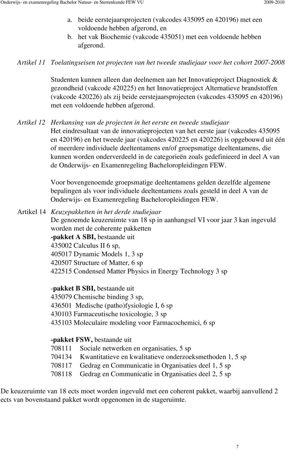 en het Innovatieproject Alternatieve brandstoffen (vakcode 420226) als zij beide eerstejaarsprojecten (vakcodes 435095 en 420196) met een voldoende hebben afgerond.