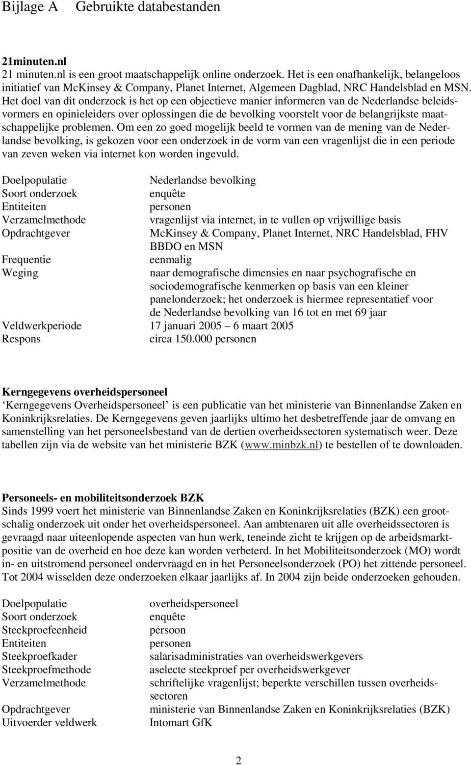 Het doel van dit onderzoek is het op een objectieve manier informeren van de Nederlandse beleidsvormers en opinieleiders over oplossingen die de bevolking voorstelt voor de belangrijkste