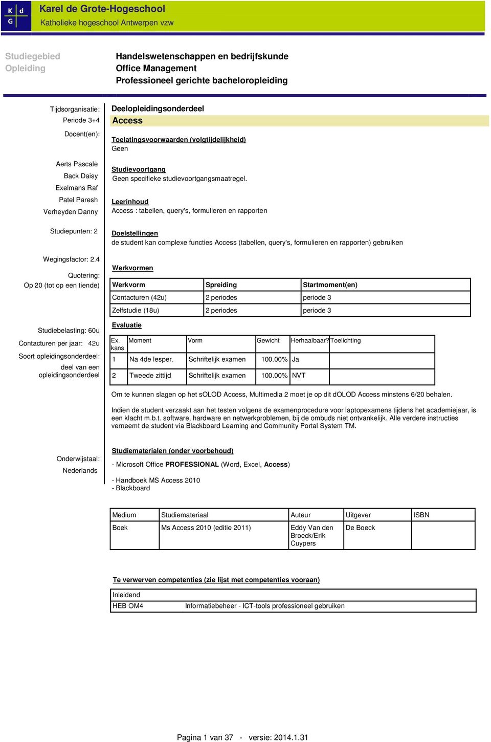 Werkvormen Werkvorm Spreiding Startmoment(en) Contacturen (42u) 2 periodes periode 3 Zelfstudie (18u) 2 periodes periode 3 Evaluatie Ex. Moment Vorm Gewicht Herhaalbaar?