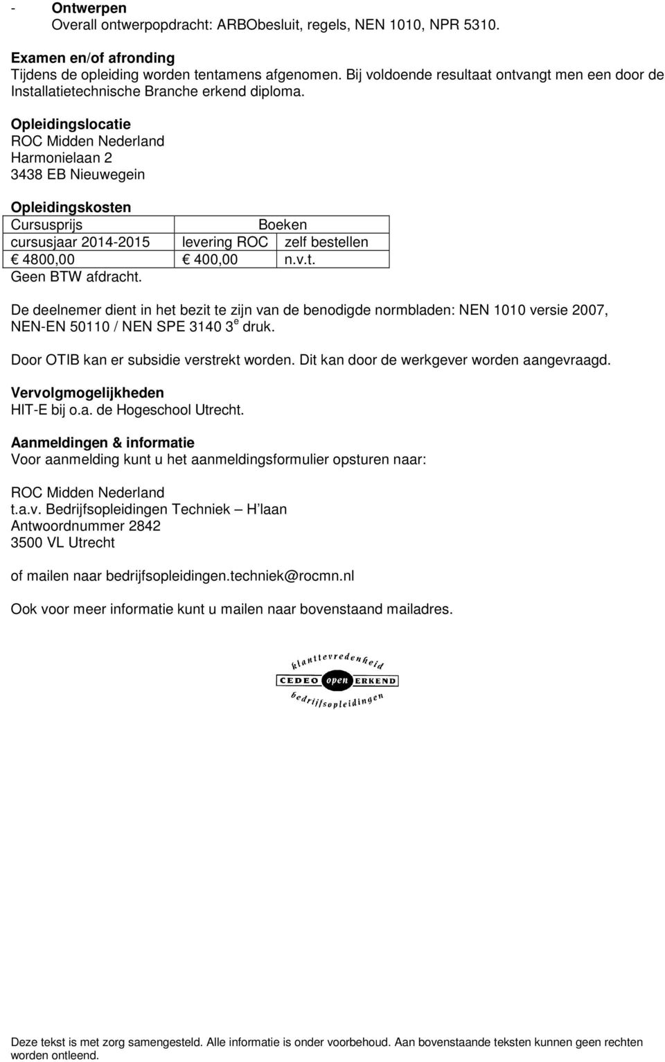 Opleidingslocatie Harmonielaan 2 3438 EB Nieuwegein Opleidingskosten Cursusprijs Boeken cursusjaar 2014-2015 levering ROC zelf bestellen 4800,00 400,00 n.v.t. Geen BTW afdracht.
