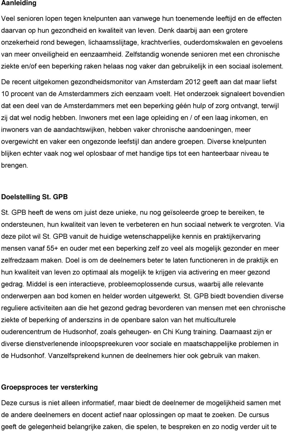 Zelfstandig wonende senioren met een chronische ziekte en/of een beperking raken helaas nog vaker dan gebruikelijk in een sociaal isolement.