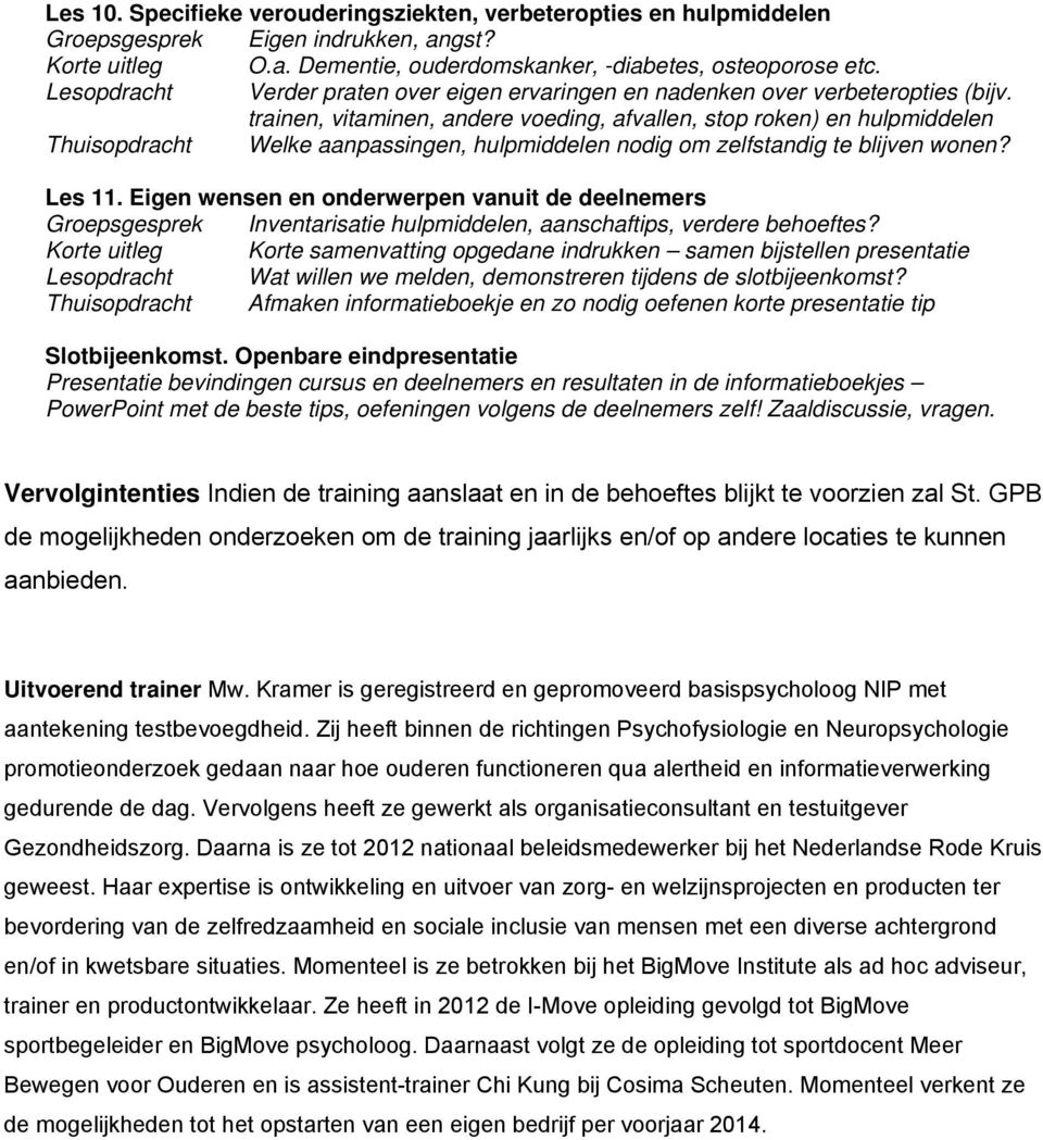 trainen, vitaminen, andere voeding, afvallen, stop roken) en hulpmiddelen Thuisopdracht Welke aanpassingen, hulpmiddelen nodig om zelfstandig te blijven wonen? Les 11.