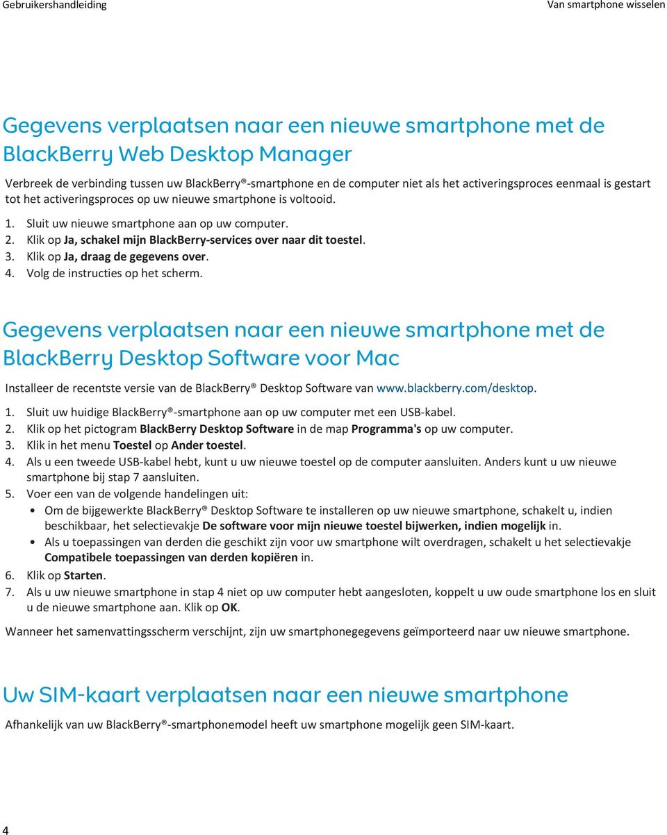 Klik op Ja, schakel mijn BlackBerry-services over naar dit toestel. 3. Klik op Ja, draag de gegevens over. 4. Volg de instructies op het scherm.