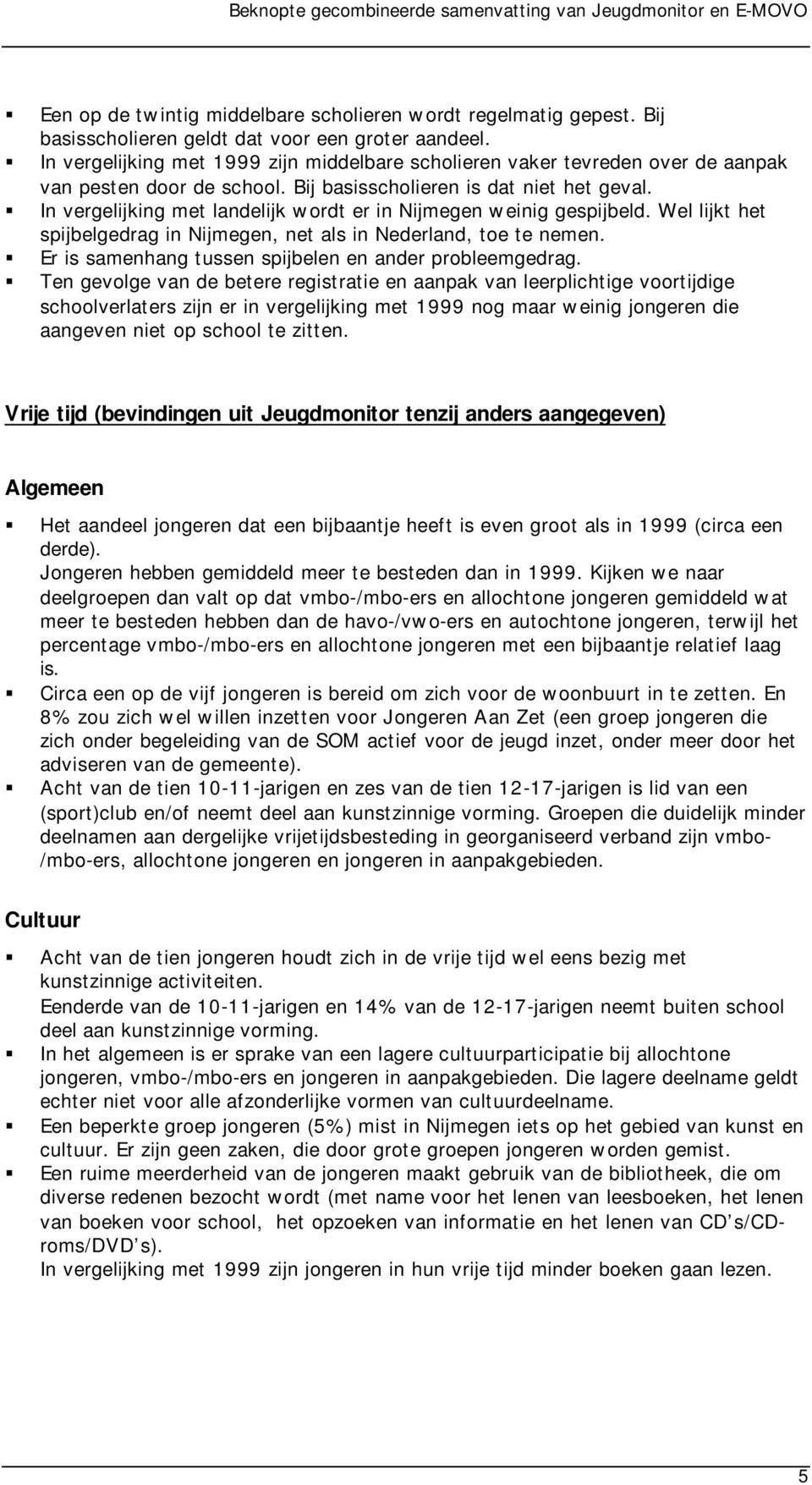 In vergelijking met landelijk wordt er in Nijmegen weinig gespijbeld. Wel lijkt het spijbelgedrag in Nijmegen, net als in Nederland, toe te nemen.