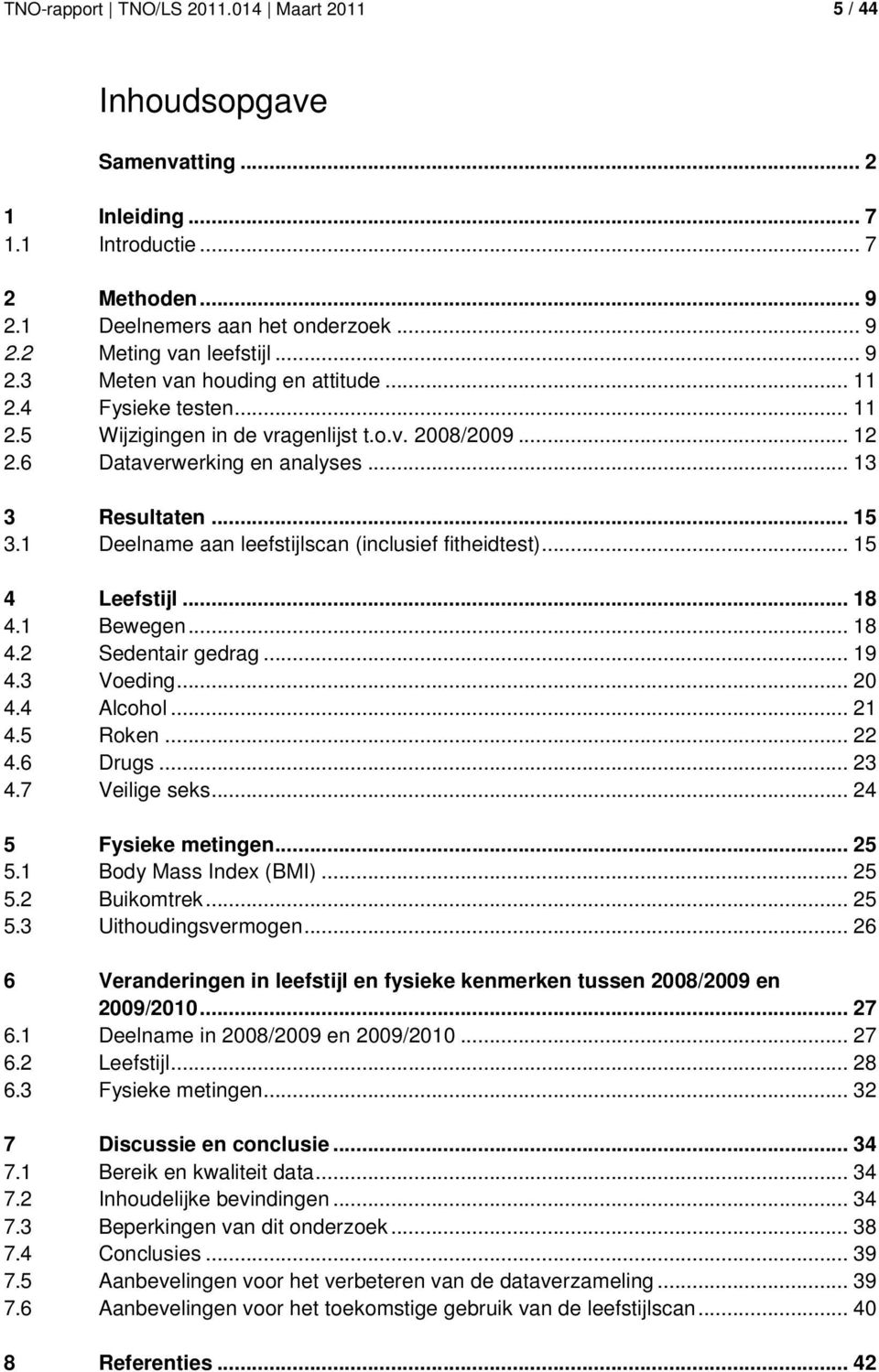 .. 5 4 Leefstijl... 8 4. Bewegen... 8 4.2 Sedentair gedrag... 9 4.3 Voeding... 20 4.4 Alcohol... 2 4.5 Roken... 22 4.6 Drugs... 23 4.7 Veilige seks... 24 5 Fysieke metingen... 25 5.